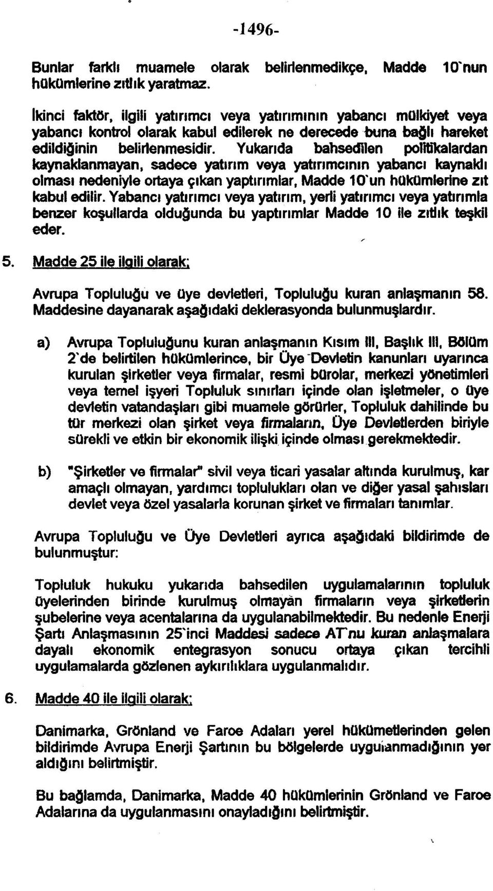 Yukarıda bahsedilen politikalardan kaynaklanmayan, sadece yatırım veya yatırımcının yabancı kaynaklı olması nedeniyle ortaya çıkan yaptırımlar, Madde 10'un hükümlerine zıt kabul edilir.