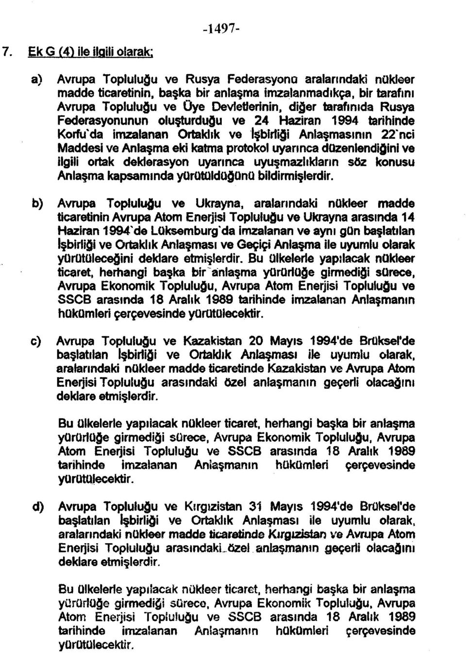 diğer tarafımda Rusya Federasyonunun oluşturduğu ve 24 Haziran 1994 tarihinde Korfu'da imzalanan Ortaklık ve İşbirliği Anlaşmasının 22'nci Maddesi ve Anlaşma eki katma protokol uyarınca