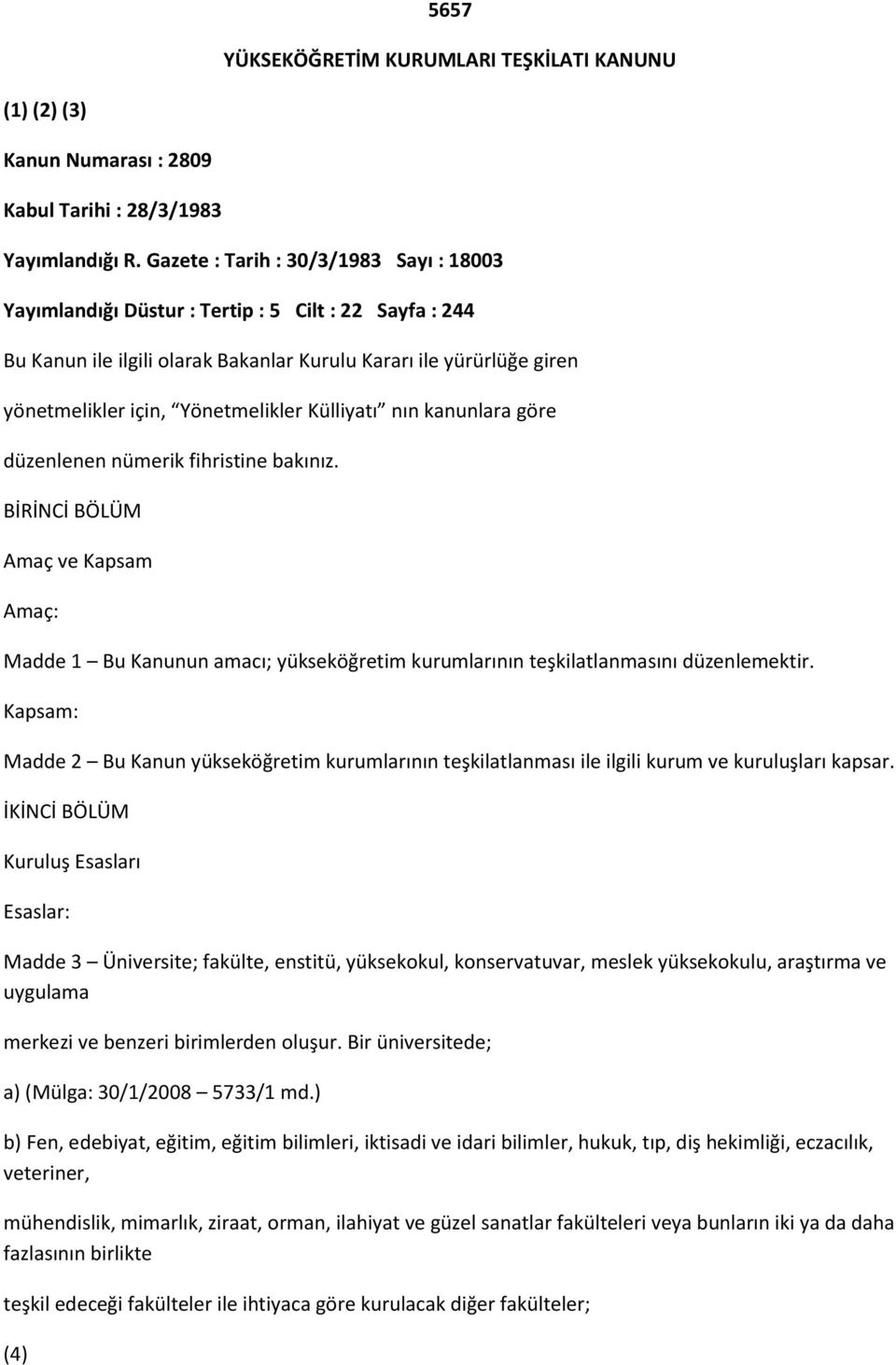 Külliyatı nın kanunlara göre düzenlenen nümerik fihristine bakınız. BİRİNCİ BÖLÜM Amaç ve Kapsam Amaç: Madde 1 Bu Kanunun amacı; yükseköğretim kurumlarının teşkilatlanmasını düzenlemektir.