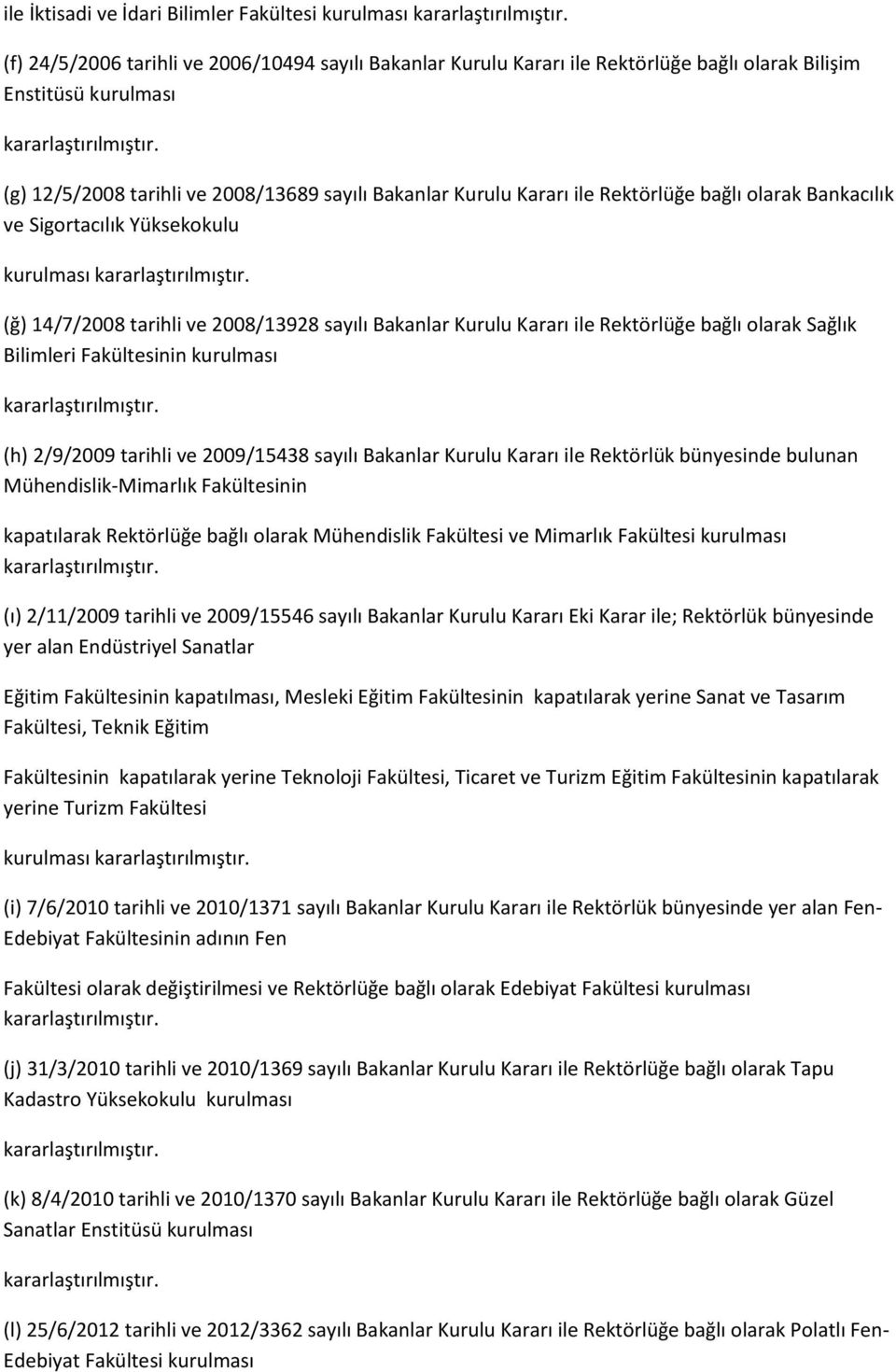 bağlı olarak Sağlık Bilimleri Fakültesinin kurulması (h) 2/9/2009 tarihli ve 2009/15438 sayılı Bakanlar Kurulu Kararı ile Rektörlük bünyesinde bulunan Mühendislik-Mimarlık Fakültesinin kapatılarak