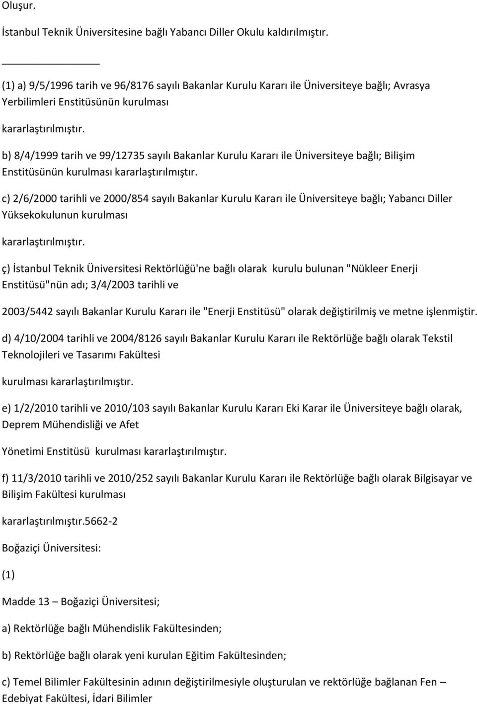 Üniversiteye bağlı; Bilişim Enstitüsünün kurulması c) 2/6/2000 tarihli ve 2000/854 sayılı Bakanlar Kurulu Kararı ile Üniversiteye bağlı; Yabancı Diller Yüksekokulunun kurulması ç) İstanbul Teknik