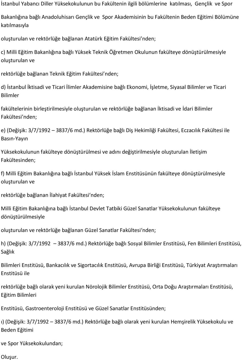 bağlanan Teknik Eğitim Fakültesi nden; d) İstanbul İktisadi ve Ticari İlimler Akademisine bağlı Ekonomi, İşletme, Siyasal Bilimler ve Ticari Bilimler fakültelerinin birleştirilmesiyle oluşturulan ve