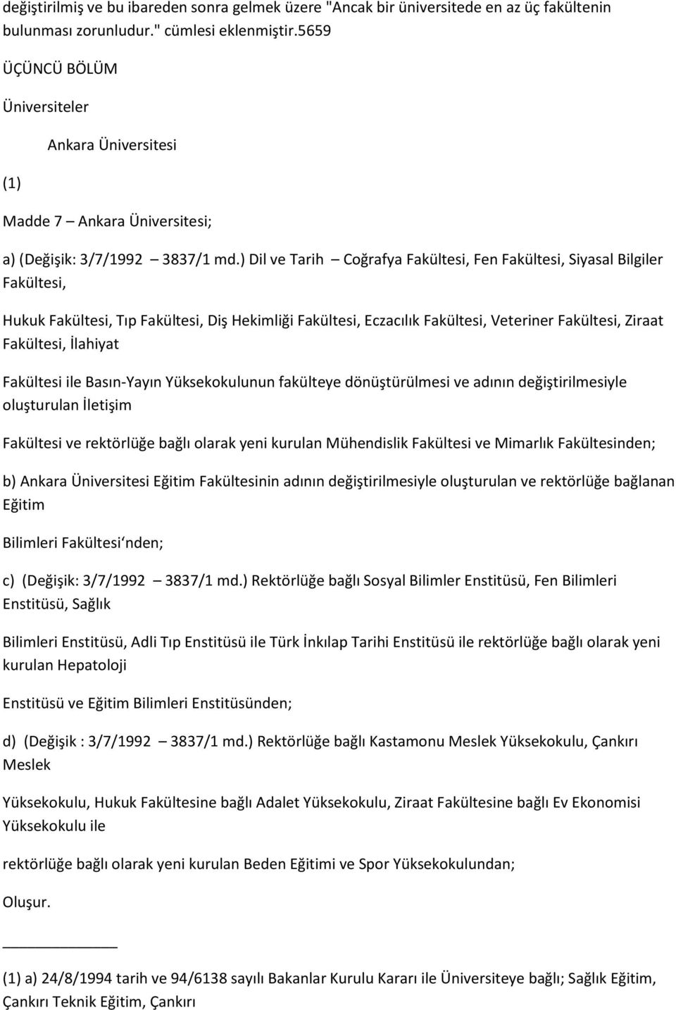 ) Dil ve Tarih Coğrafya Fakültesi, Fen Fakültesi, Siyasal Bilgiler Fakültesi, Hukuk Fakültesi, Tıp Fakültesi, Diş Hekimliği Fakültesi, Eczacılık Fakültesi, Veteriner Fakültesi, Ziraat Fakültesi,