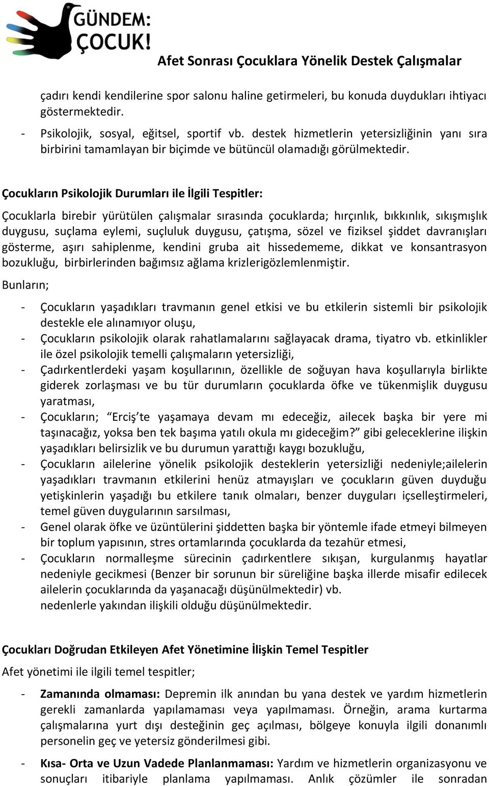 Çocukların Psikolojik Durumları ile İlgili Tespitler: Çocuklarla birebir yürütülen çalışmalar sırasında çocuklarda; hırçınlık, bıkkınlık, sıkışmışlık duygusu, suçlama eylemi, suçluluk duygusu,