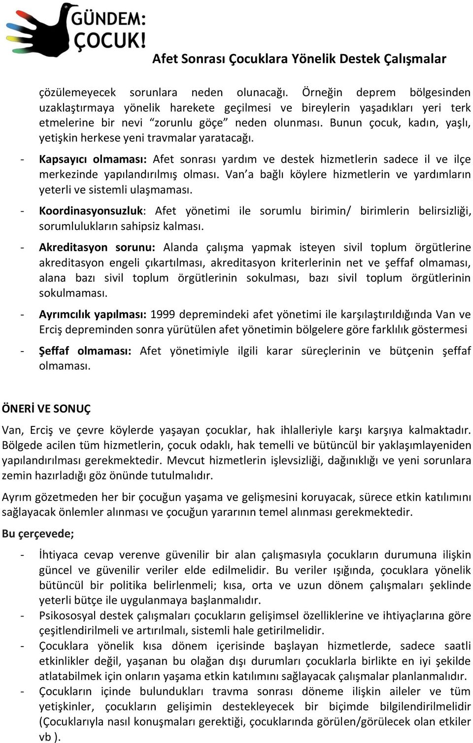 Van a bağlı köylere hizmetlerin ve yardımların yeterli ve sistemli ulaşmaması. - Koordinasyonsuzluk: Afet yönetimi ile sorumlu birimin/ birimlerin belirsizliği, sorumlulukların sahipsiz kalması.