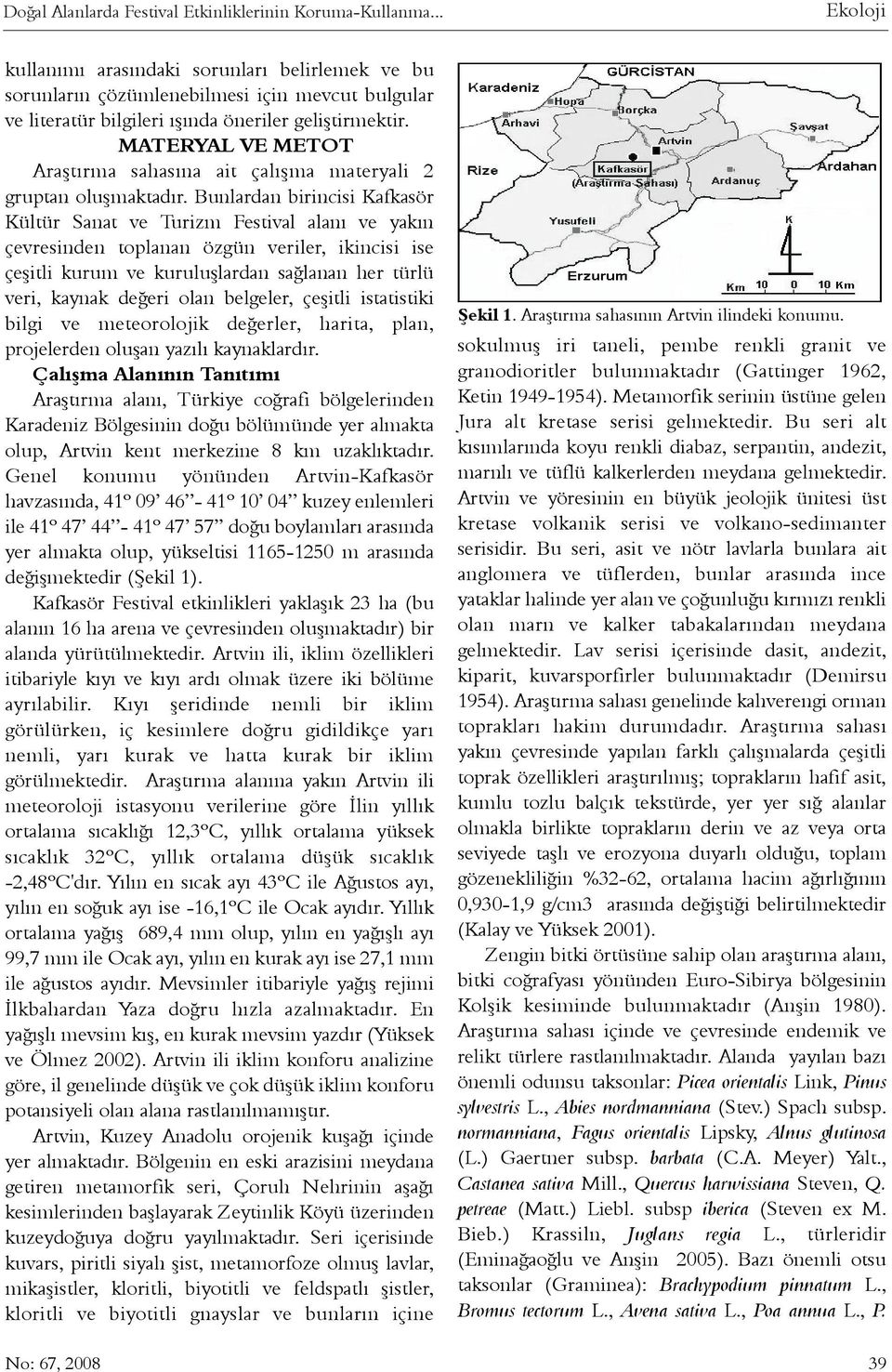 MATERYAL VE METOT Araþtýrma sahasýna ait çalýþma materyali 2 gruptan oluþmaktadýr.