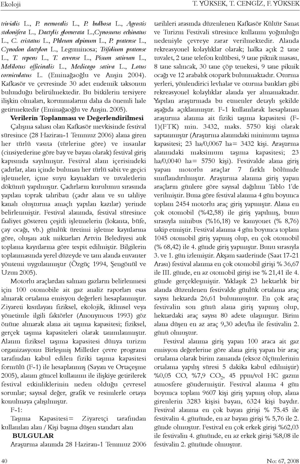 (Eminaðaoðlu ve Anþin 2004). Kafkasör ve çevresinde 30 adet endemik taksonun bulunduðu belirtilmektedir.