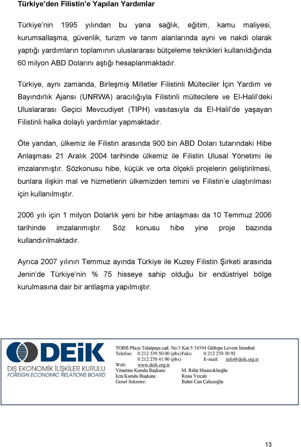 Türkiye, aynı zamanda, BirleĢmiĢ Milletler Filistinli Mülteciler Ġçin Yardım ve Bayındırlık Ajansı (UNRWA) aracılığıyla Filistinli mültecilere ve El-Halil deki Uluslararası Geçici Mevcudiyet (TIPH)