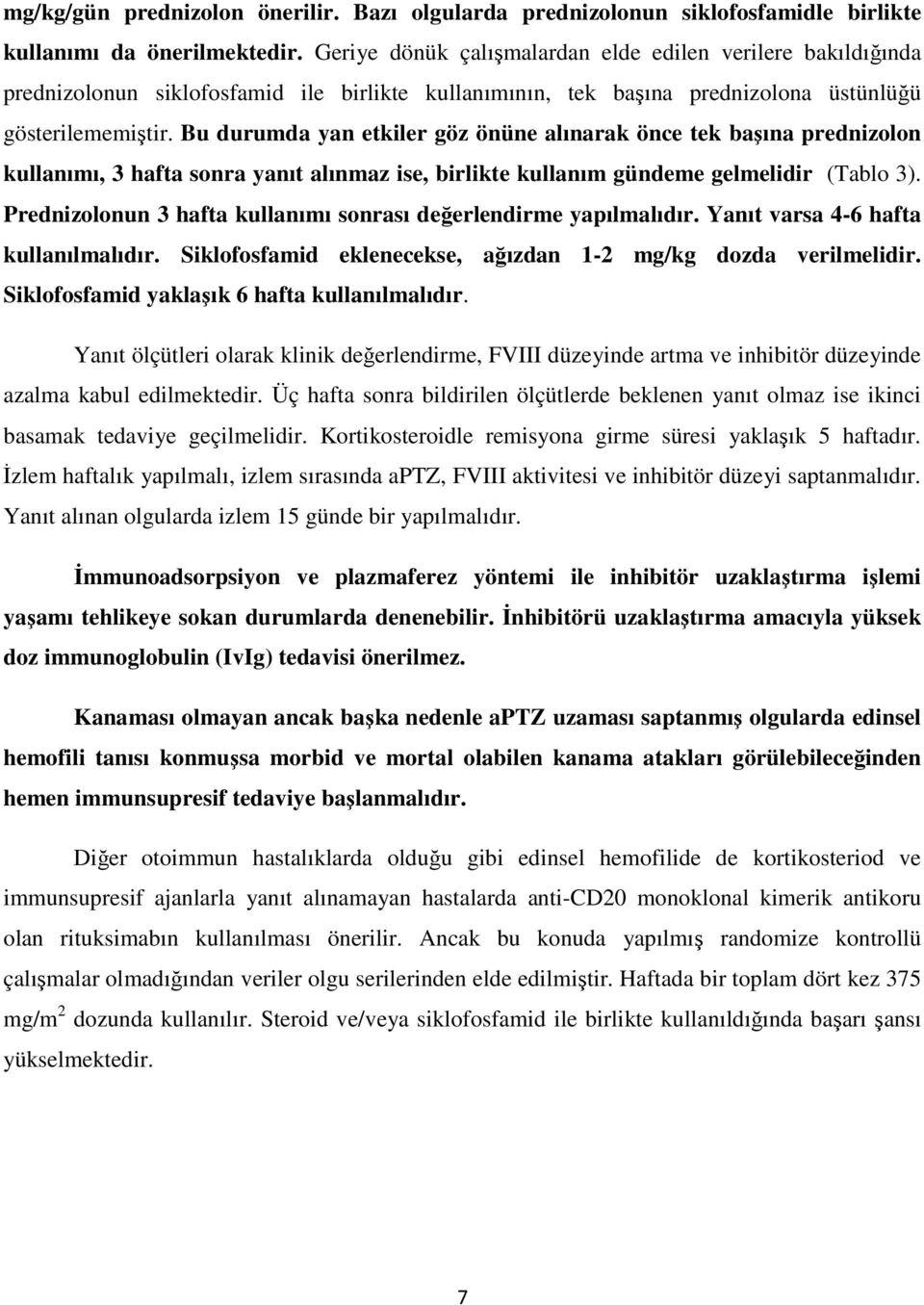 Bu durumda yan etkiler göz önüne alınarak önce tek başına prednizolon kullanımı, 3 hafta sonra yanıt alınmaz ise, birlikte kullanım gündeme gelmelidir (Tablo 3).