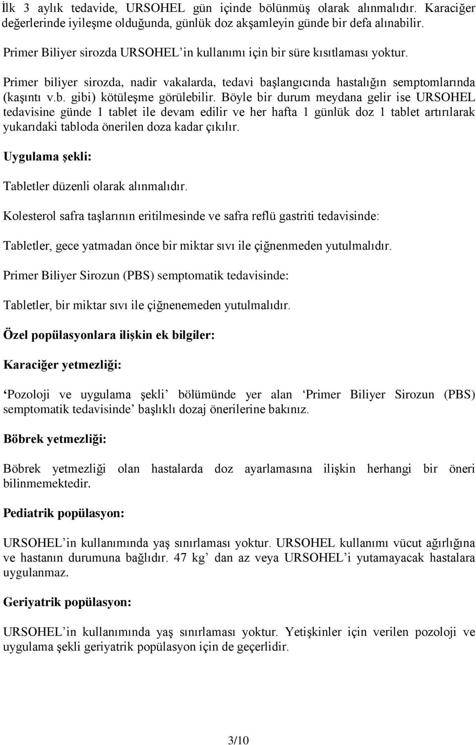 Böyle bir durum meydana gelir ise URSOHEL tedavisine günde 1 tablet ile devam edilir ve her hafta 1 günlük doz 1 tablet artırılarak yukarıdaki tabloda önerilen doza kadar çıkılır.