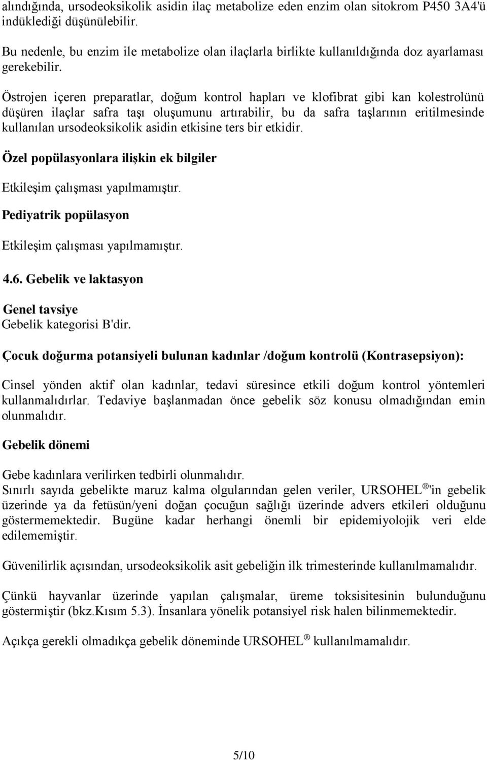 Östrojen içeren preparatlar, doğum kontrol hapları ve klofibrat gibi kan kolestrolünü düşüren ilaçlar safra taşı oluşumunu artırabilir, bu da safra taşlarının eritilmesinde kullanılan ursodeoksikolik