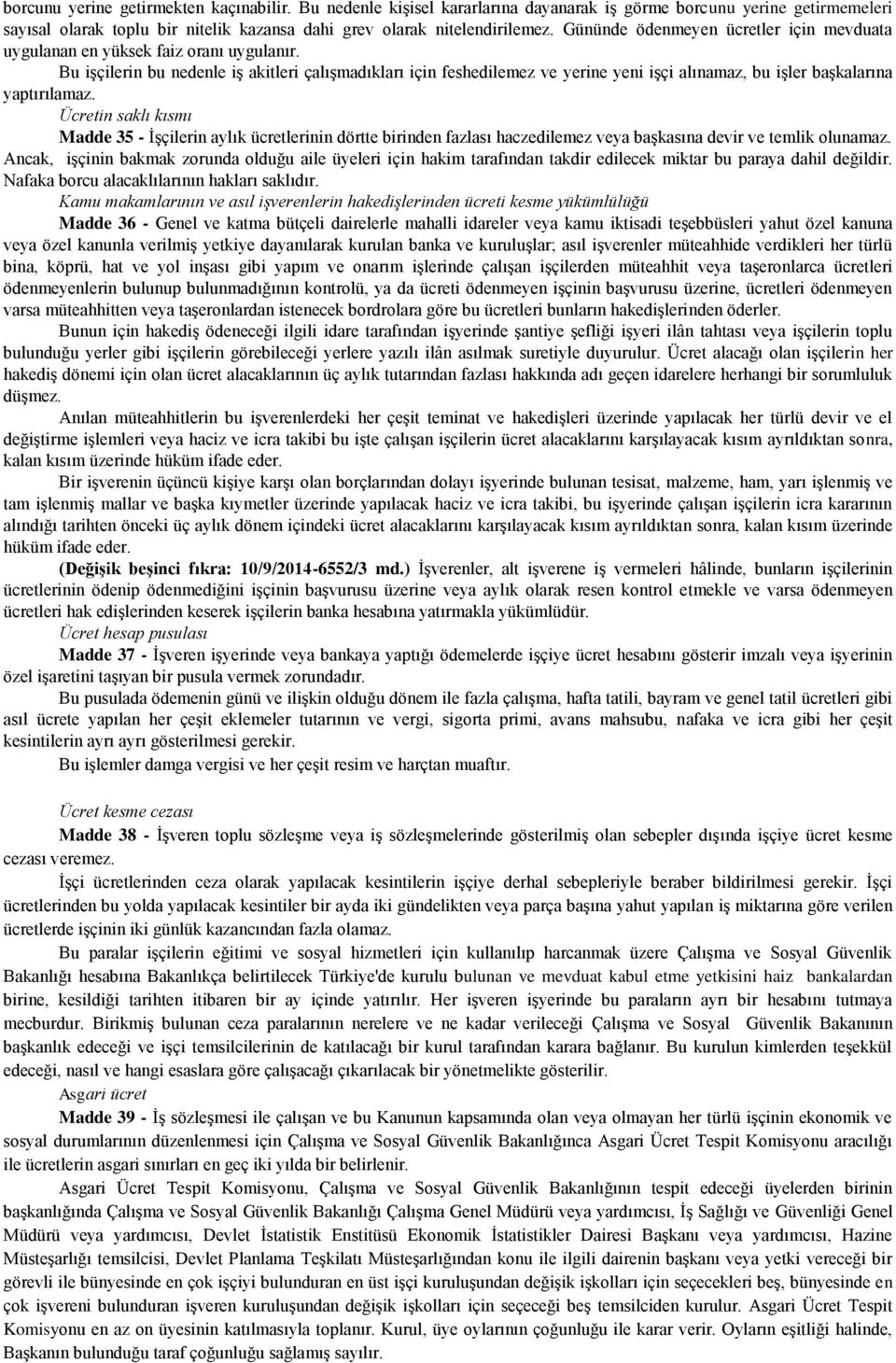 Bu işçilerin bu nedenle iş akitleri çalışmadıkları için feshedilemez ve yerine yeni işçi alınamaz, bu işler başkalarına yaptırılamaz.