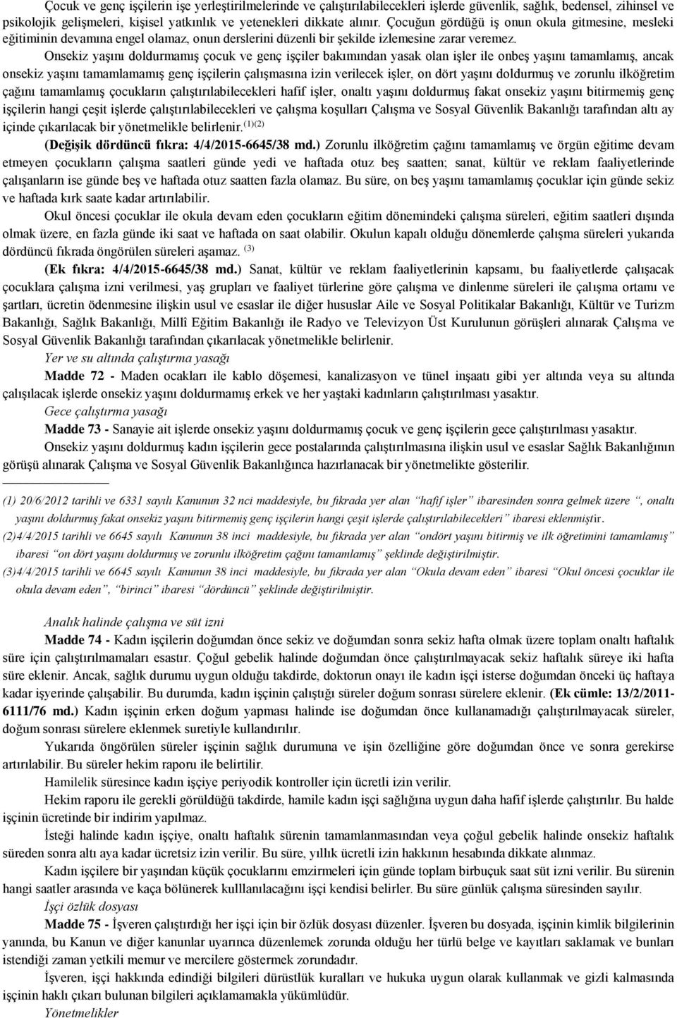 Onsekiz yaşını doldurmamış çocuk ve genç işçiler bakımından yasak olan işler ile onbeş yaşını tamamlamış, ancak onsekiz yaşını tamamlamamış genç işçilerin çalışmasına izin verilecek işler, on dört