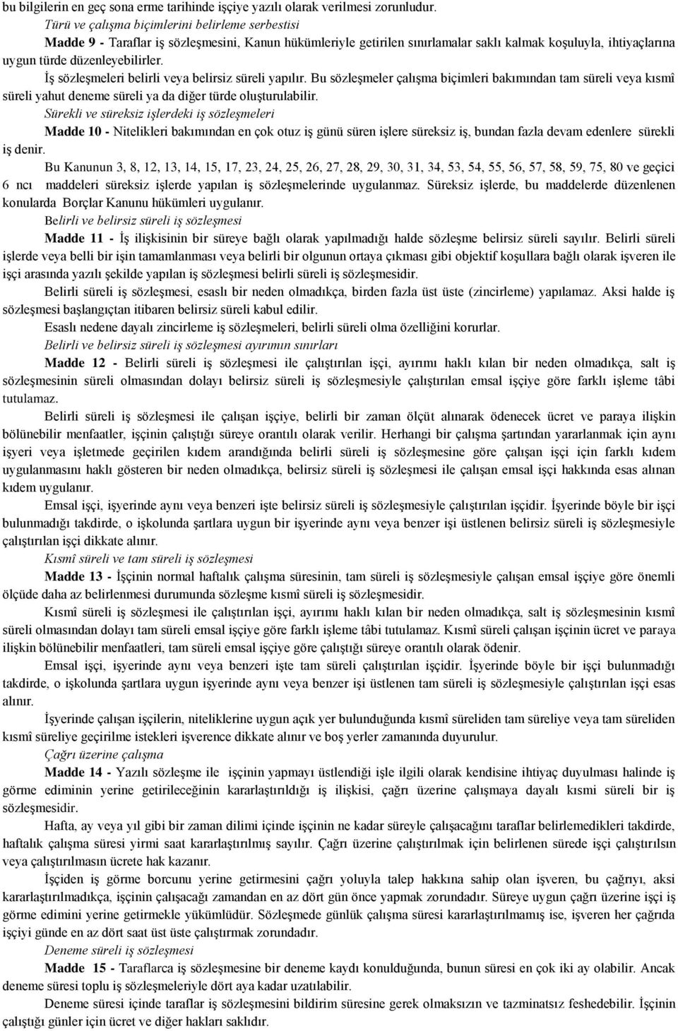 İş sözleşmeleri belirli veya belirsiz süreli yapılır. Bu sözleşmeler çalışma biçimleri bakımından tam süreli veya kısmî süreli yahut deneme süreli ya da diğer türde oluşturulabilir.