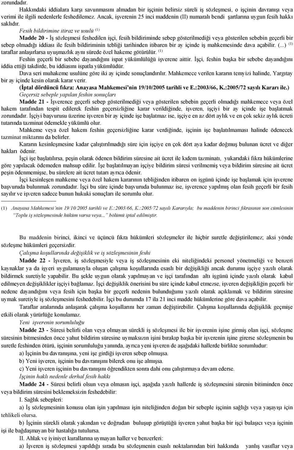 Fesih bildirimine itiraz ve usulü (1) Madde 20 - İş sözleşmesi feshedilen işçi, fesih bildiriminde sebep gösterilmediği veya gösterilen sebebin geçerli bir sebep olmadığı iddiası ile fesih