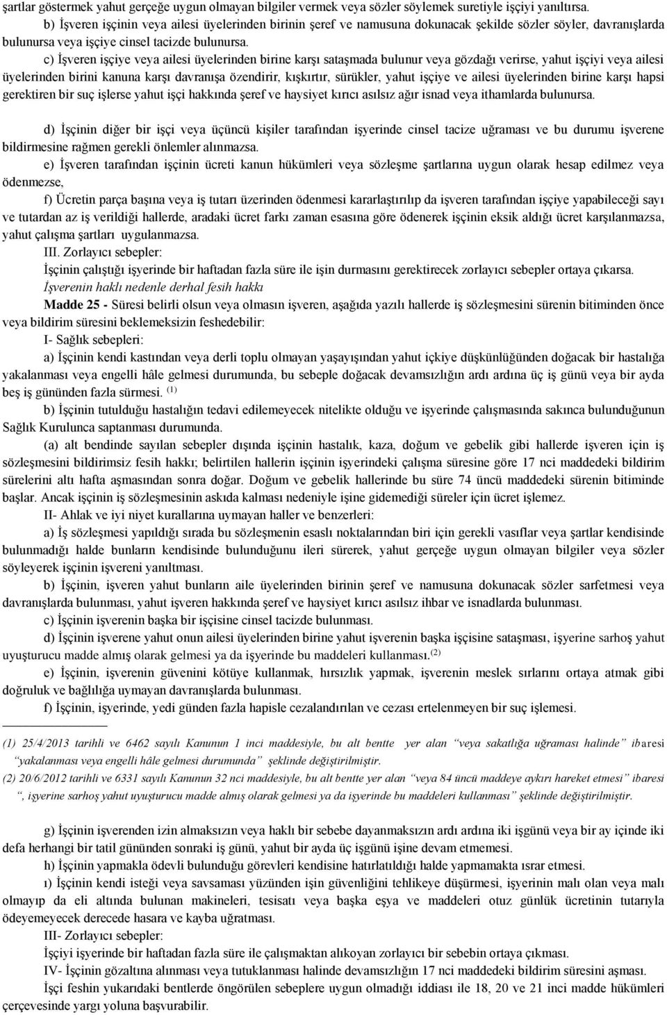 c) İşveren işçiye veya ailesi üyelerinden birine karşı sataşmada bulunur veya gözdağı verirse, yahut işçiyi veya ailesi üyelerinden birini kanuna karşı davranışa özendirir, kışkırtır, sürükler, yahut