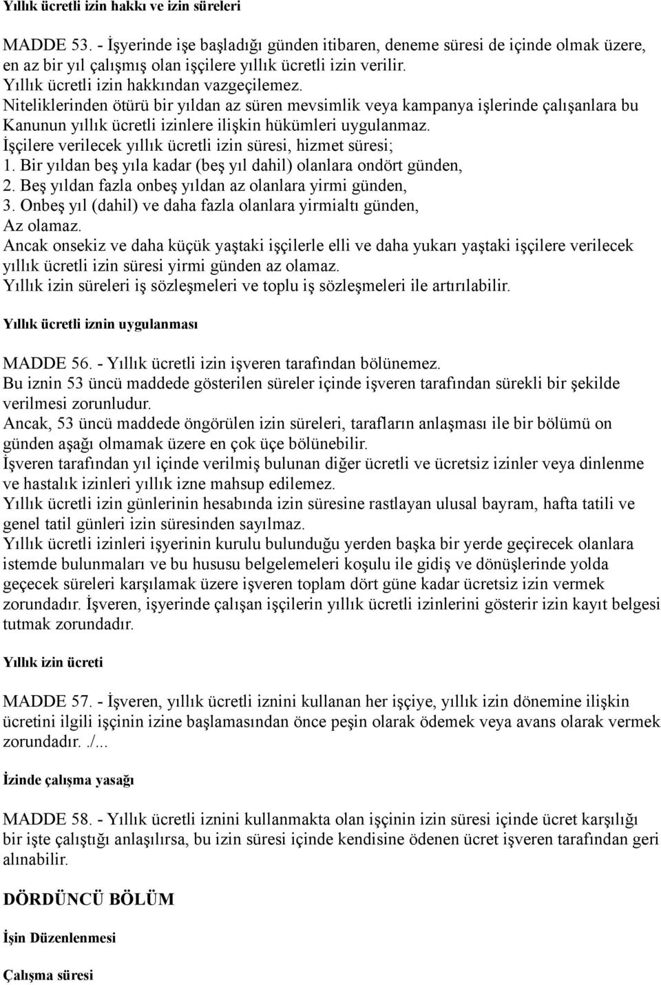 İşçilere verilecek yıllık ücretli izin süresi, hizmet süresi; 1. Bir yıldan beş yıla kadar (beş yıl dahil) olanlara ondört günden, 2. Beş yıldan fazla onbeş yıldan az olanlara yirmi günden, 3.