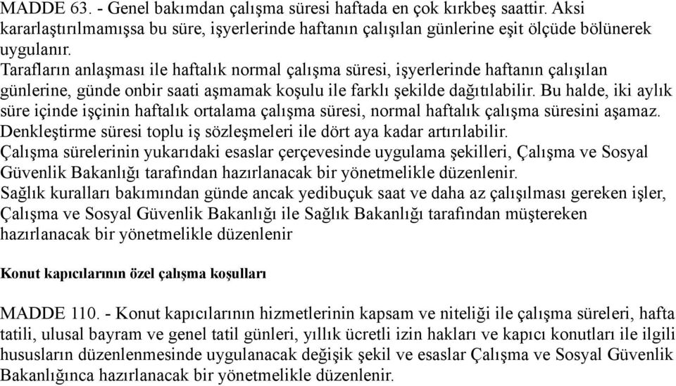 Bu halde, iki aylık süre içinde işçinin haftalık ortalama çalışma süresi, normal haftalık çalışma süresini aşamaz. Denkleştirme süresi toplu iş sözleşmeleri ile dört aya kadar artırılabilir.