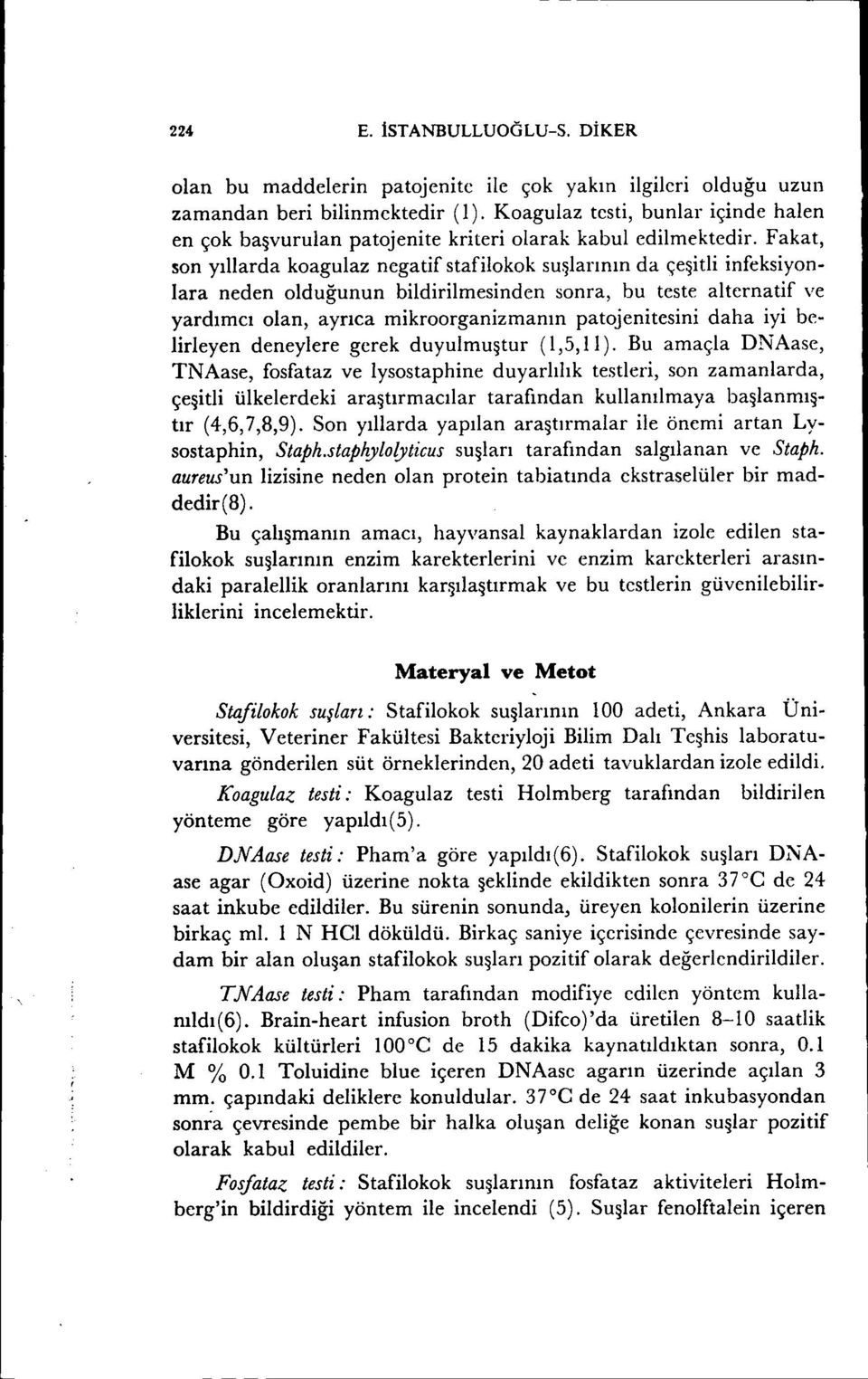 Fakat, 50n yıllarda koagulaz negatif stafilokok suşlarının da çeşitli infeksiyonlara neden olduğunun bildirilmesinden sonra, bu teste alternatif ve yardımcı olan, ayrıca mikroorganizmanın