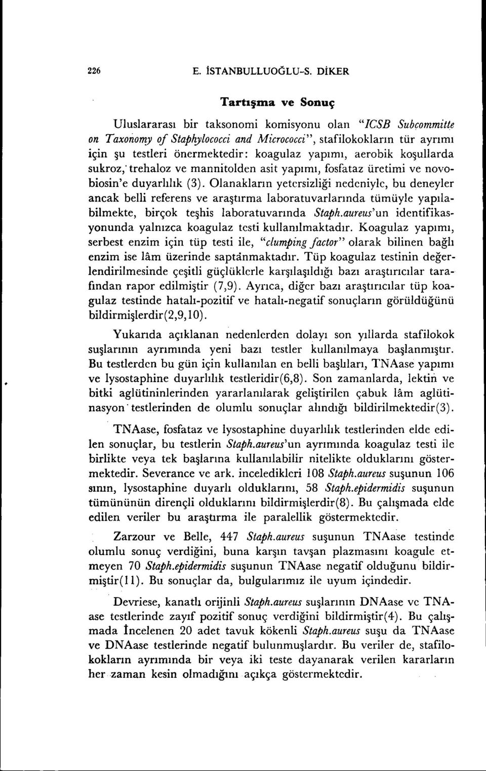 yapımı, aerobik koşullarda sukroz; trehaloz ve mannitolden asit yapımı, fosfataz üretimi ve novobiosin'e duyarlılık (3).