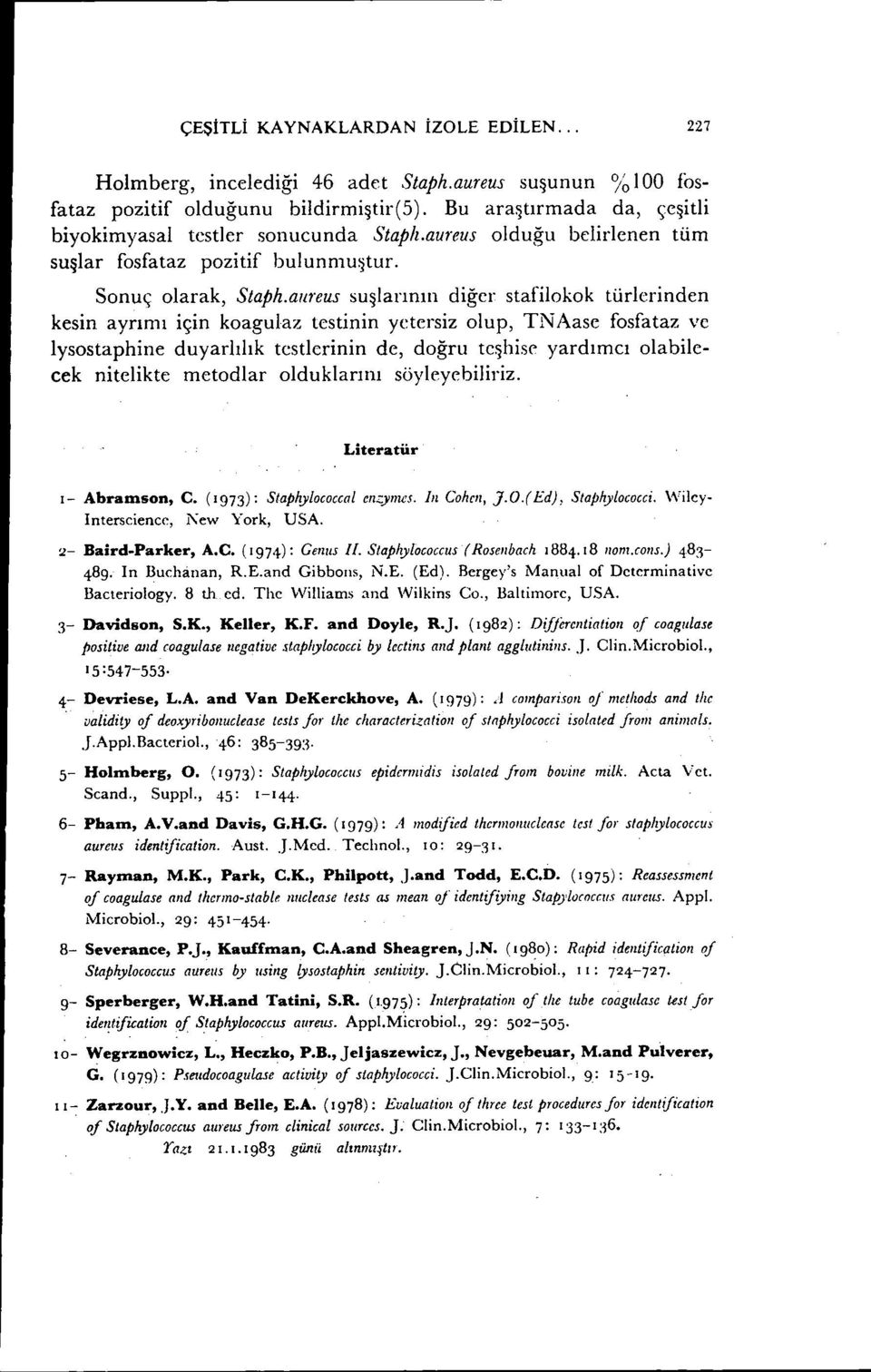 aııreus suşlarının diğer stafilokok türlerinden kesin ayrımı için koagulaz testinin yetersiz olup, TNAase fosfataz ve lysostaphine duyarlılık testlerinin de, doğru tcşhise yardımcı olabilecek