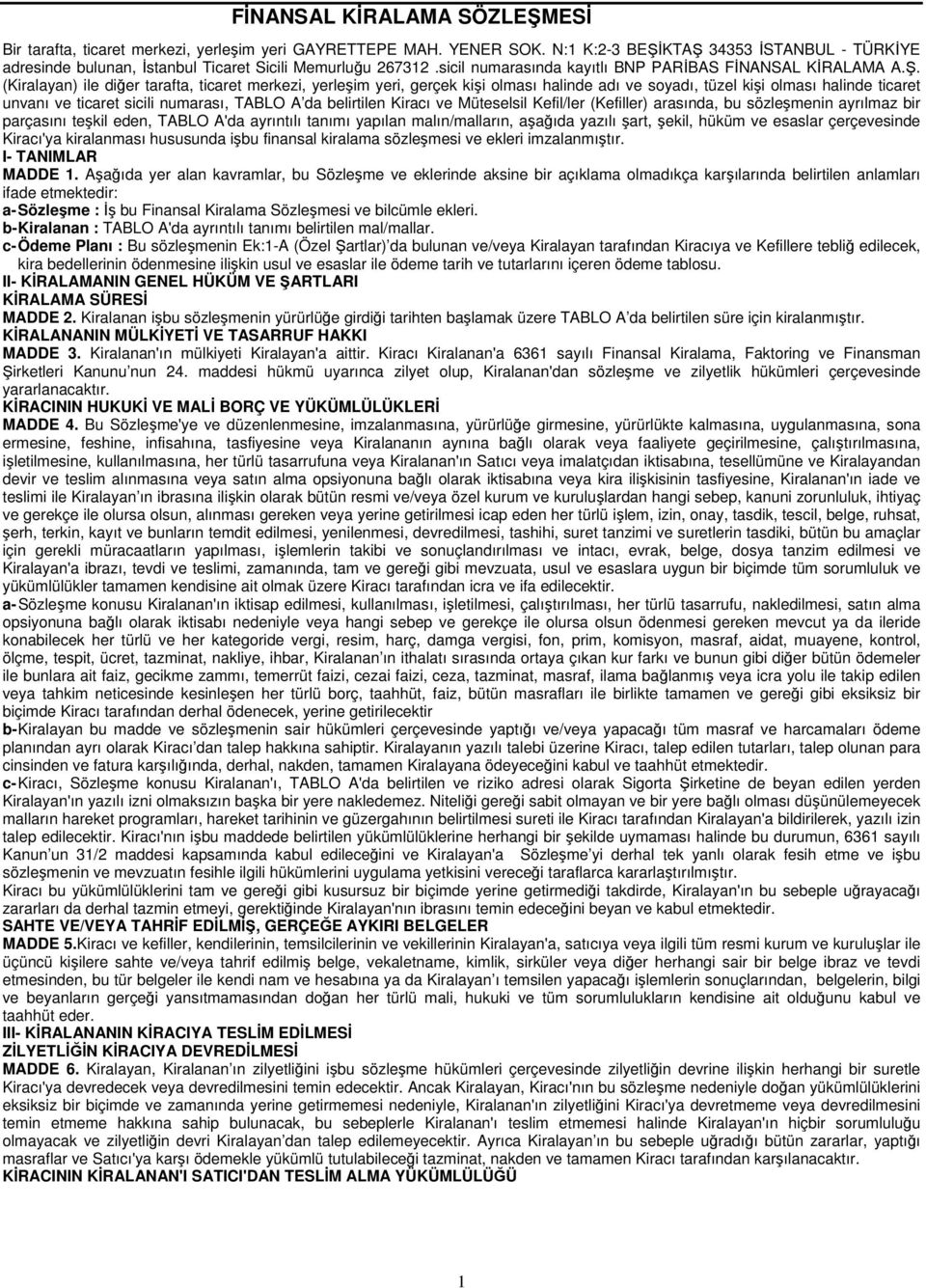 KTAŞ 34353 İSTANBUL - TÜRKİYE adresinde bulunan, İstanbul Ticaret Sicili Memurluğu 267312.sicil numarasında kayıtlı BNP PARİBAS FİNANSAL KİRALAMA A.Ş. (Kiralayan) ile diğer tarafta, ticaret merkezi,