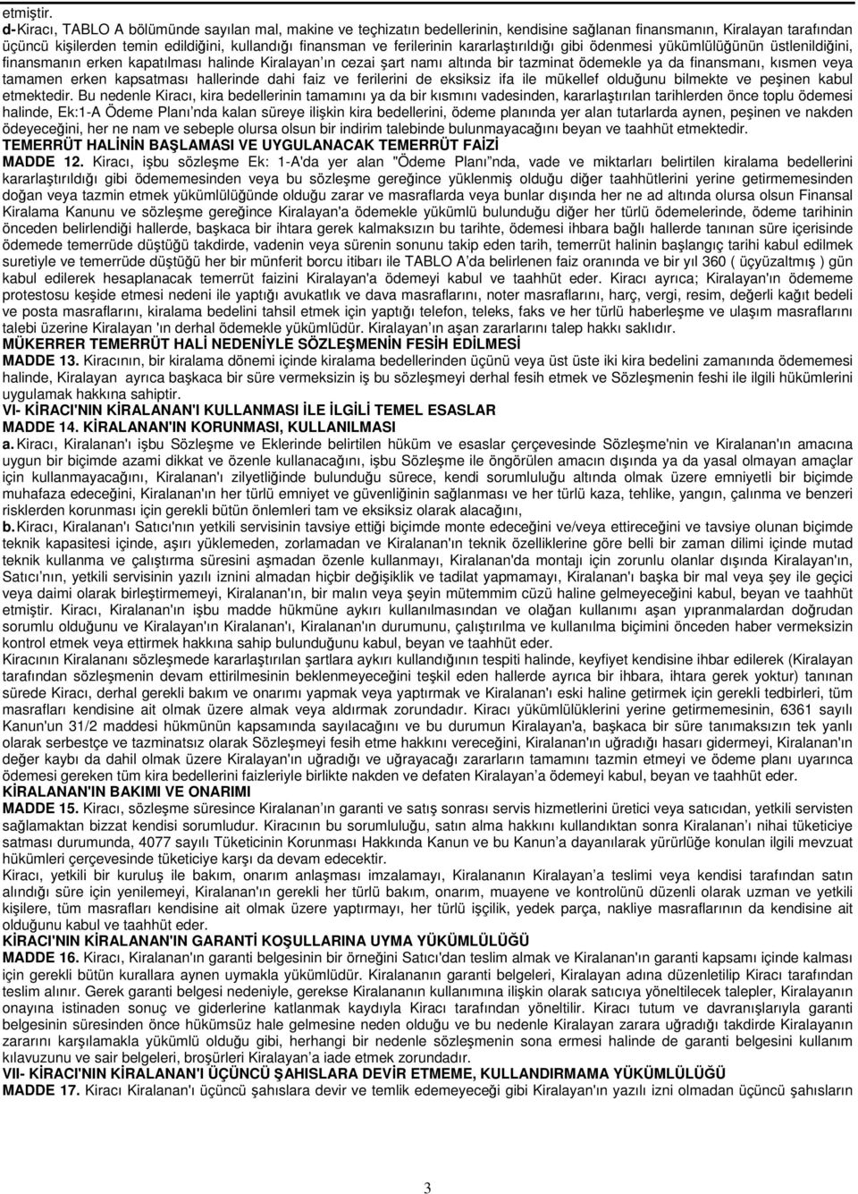 ferilerinin kararlaştırıldığı gibi ödenmesi yükümlülüğünün üstlenildiğini, finansmanın erken kapatılması halinde Kiralayan ın cezai şart namı altında bir tazminat ödemekle ya da finansmanı, kısmen