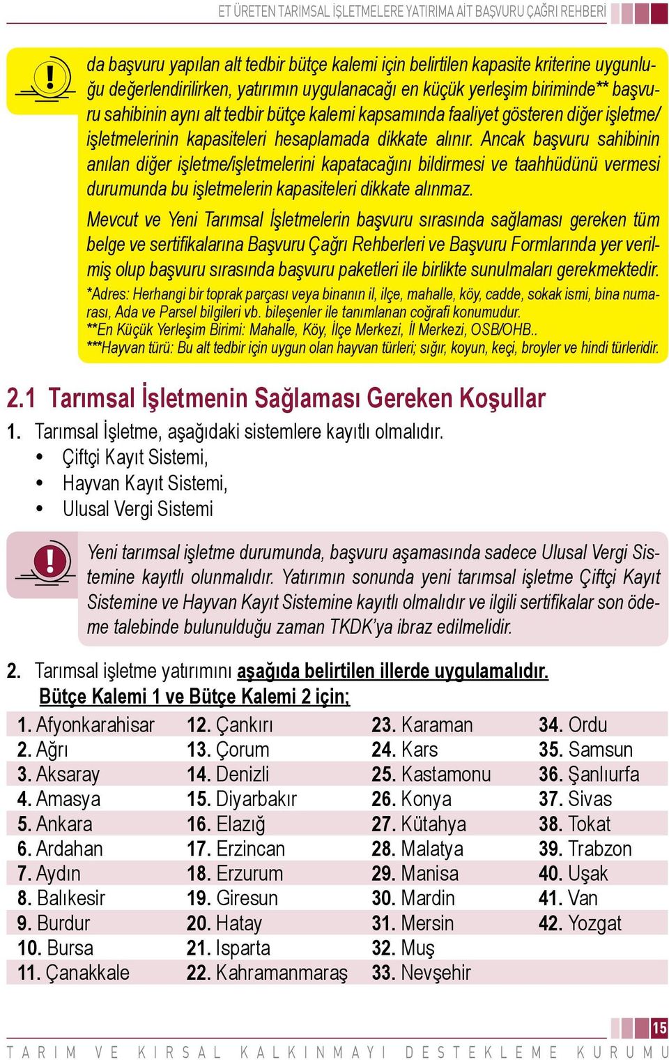 Ancak başvuru sahibinin anılan diğer işletme/işletmelerini kapatacağını bildirmesi ve taahhüdünü vermesi durumunda bu işletmelerin kapasiteleri dikkate alınmaz.