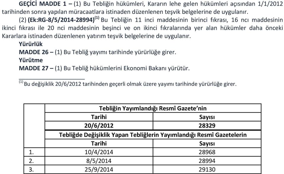 Kararlara istinaden düzenlenen yatırım teşvik belgelerine de uygulanır. Yürürlük MADDE 26 (1) Bu Tebliğ yayımı tarihinde yürürlüğe girer.