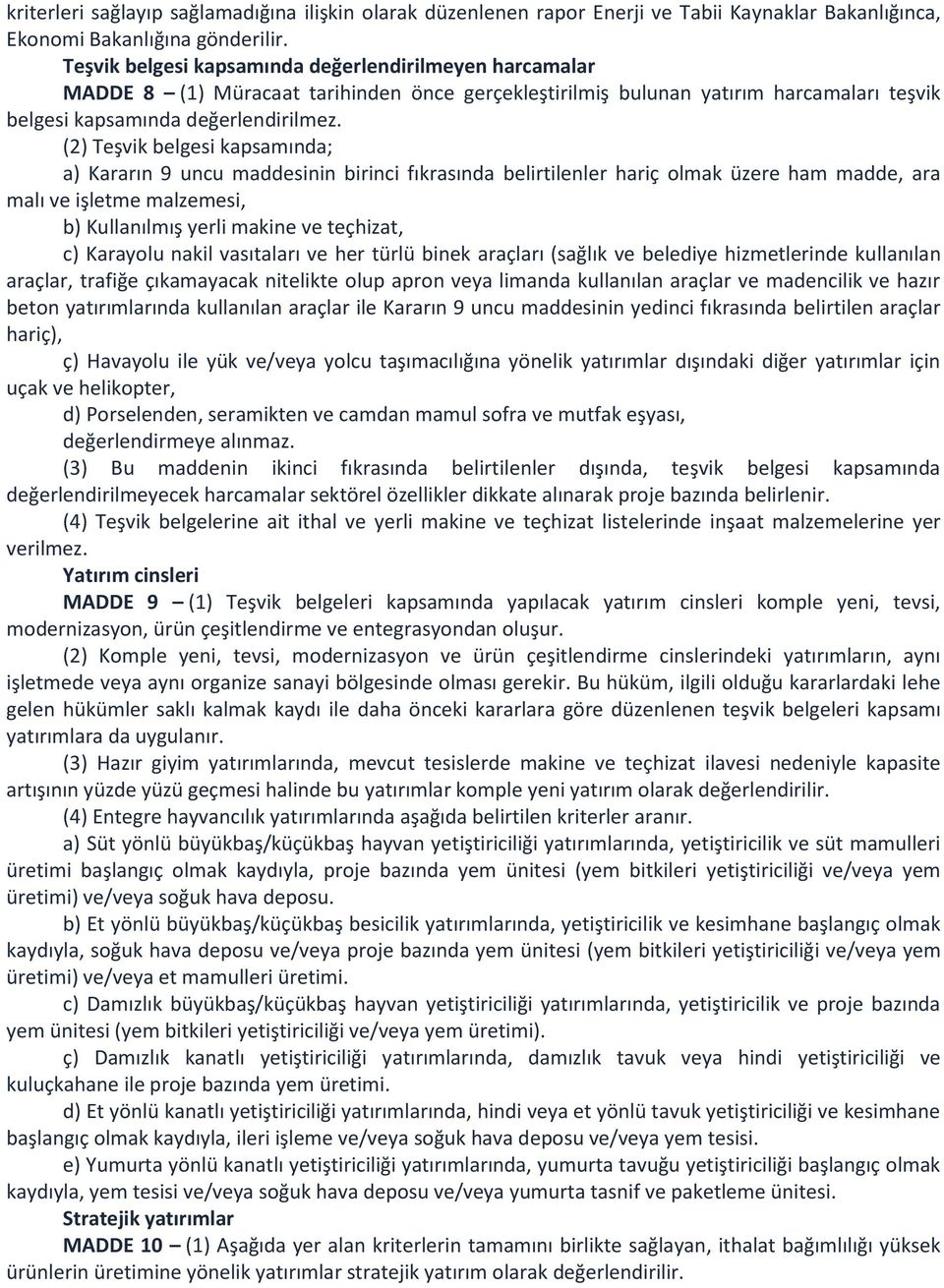 (2) Teşvik belgesi kapsamında; a) Kararın 9 uncu maddesinin birinci fıkrasında belirtilenler hariç olmak üzere ham madde, ara malı ve işletme malzemesi, b) Kullanılmış yerli makine ve teçhizat, c)