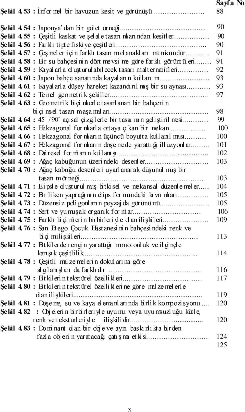 .. Şekil 4. 60 : Japon bahçe sanatı nda kayal arı n kullanı mı... Şekil 4. 61 : Kayal arla düşey hareket kazandırıl mış bir su aynası... Şekil 4. 62 : Te mel geometri k şekiller... Şekil 4. 63 : Geo metri k biçi ml erle tasarlanan bir bahçeni n Şekil 4.