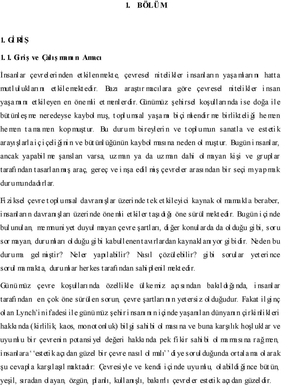 Günümüz şehirsel koşulları nda ise doğa ile büt ünl eş me neredeyse kaybol muş, t opl umsal yaşa mı bi çi ml endir me birlikt eli ği he men he men t a ma men kop muşt ur.