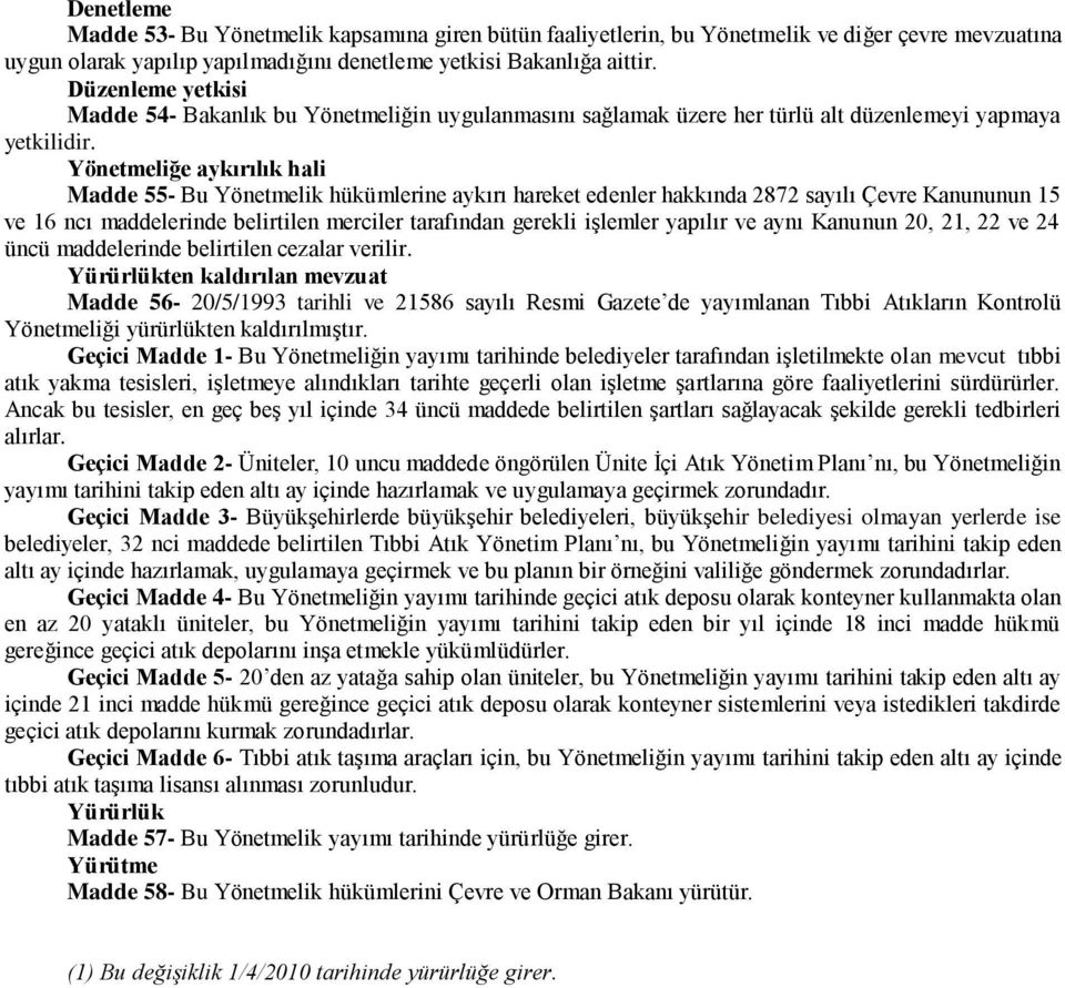 Yönetmeliğe aykırılık hali Madde 55- Bu Yönetmelik hükümlerine aykırı hareket edenler hakkında 2872 sayılı Çevre Kanununun 15 ve 16 ncı maddelerinde belirtilen merciler tarafından gerekli iģlemler