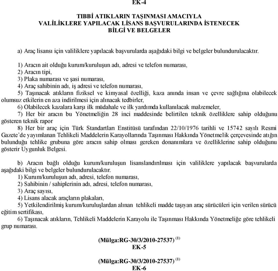 1) Aracın ait olduğu kurum/kuruluģun adı, adresi ve telefon numarası, 2) Aracın tipi, 3) Plaka numarası ve Ģasi numarası, 4) Araç sahibinin adı, iģ adresi ve telefon numarası, 5) TaĢınacak atıkların