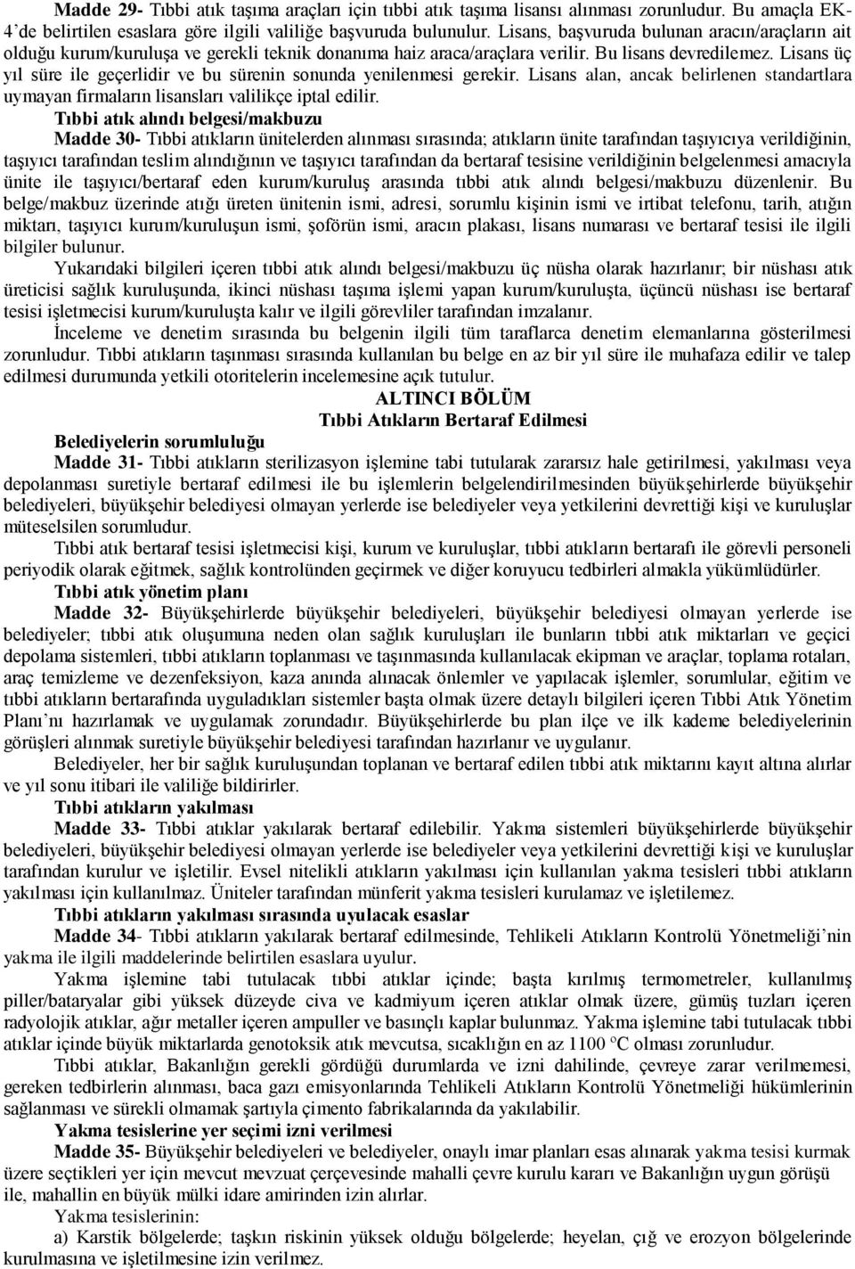 Lisans üç yıl süre ile geçerlidir ve bu sürenin sonunda yenilenmesi gerekir. Lisans alan, ancak belirlenen standartlara uymayan firmaların lisansları valilikçe iptal edilir.