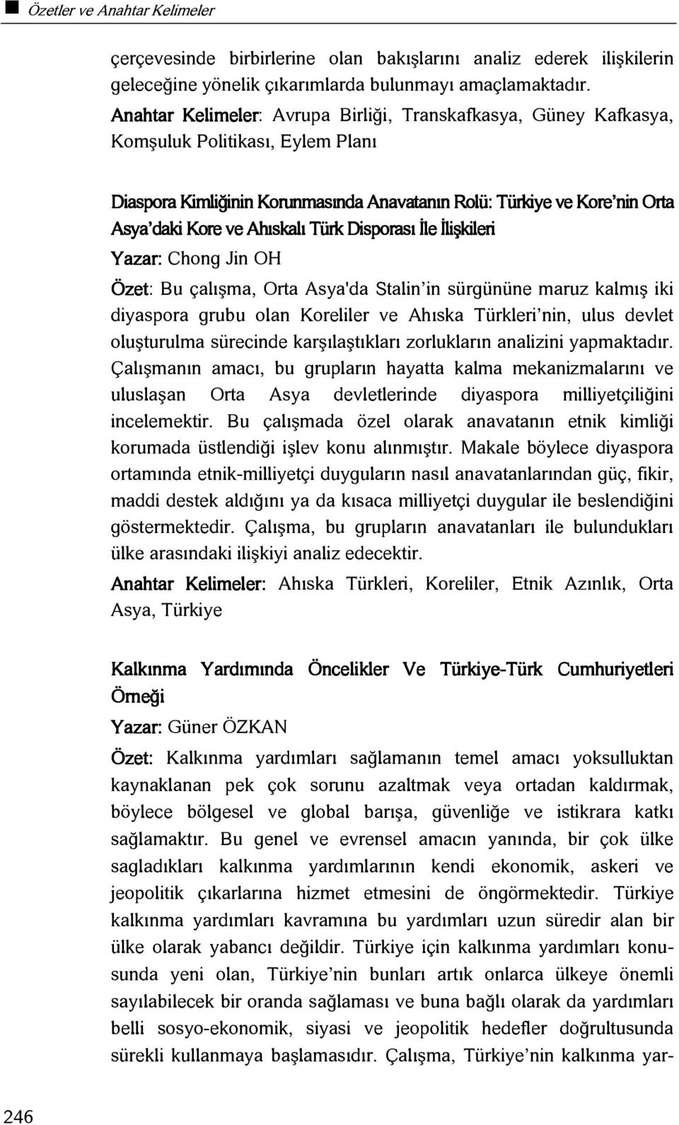 Ahıskalı Türk Disporası İle İlişkileri Yazar: Chong Jin OH Özet: Bu çalışma, Orta Asya'da Stalin in sürgününe maruz kalmış iki diyaspora grubu olan Koreliler ve Ahıska Türkleri nin, ulus devlet