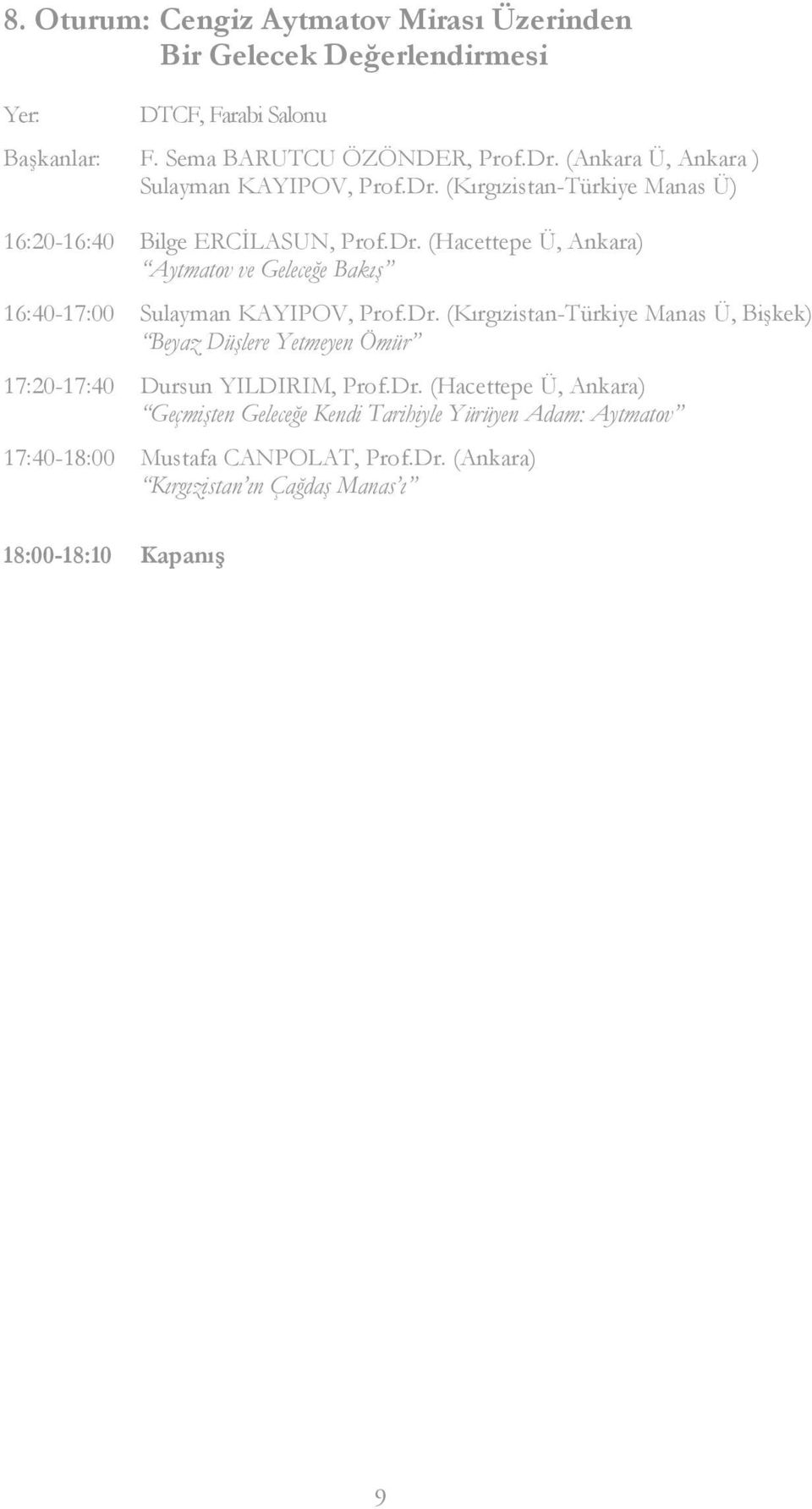 Dr. (Kırgızistan-Türkiye Manas Ü, Bişkek) Beyaz Düşlere Yetmeyen Ömür 17:20-17:40 Dursun YILDIRIM, Prof.Dr. (Hacettepe Ü, Ankara) Geçmişten Geleceğe Kendi Tarihiyle Yürüyen Adam: Aytmatov 17:40-18:00 Mustafa CANPOLAT, Prof.