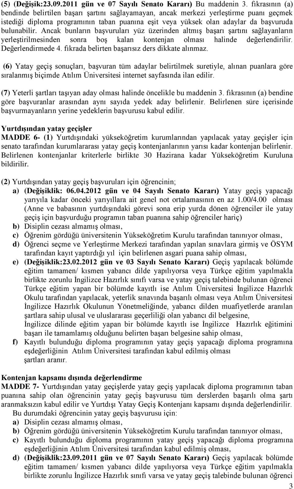 bulunabilir. Ancak bunların başvuruları yüz üzerinden altmış başarı şartını sağlayanların yerleştirilmesinden sonra boş kalan kontenjan olması halinde değerlendirilir. Değerlendirmede 4.