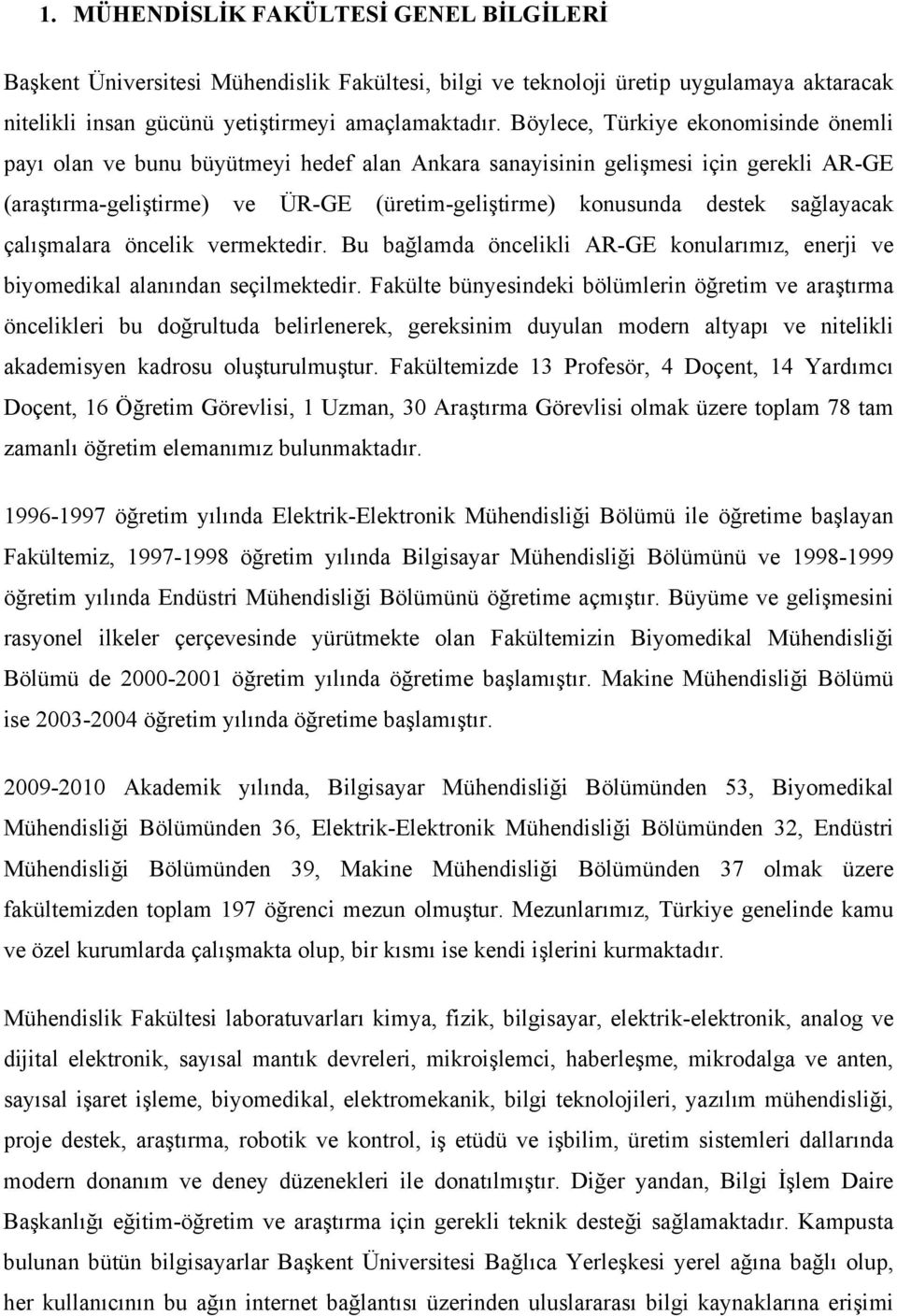 sağlayacak çalışmalara öncelik vermektedir. Bu bağlamda öncelikli AR-GE konularımız, enerji ve biyomedikal alanından seçilmektedir.