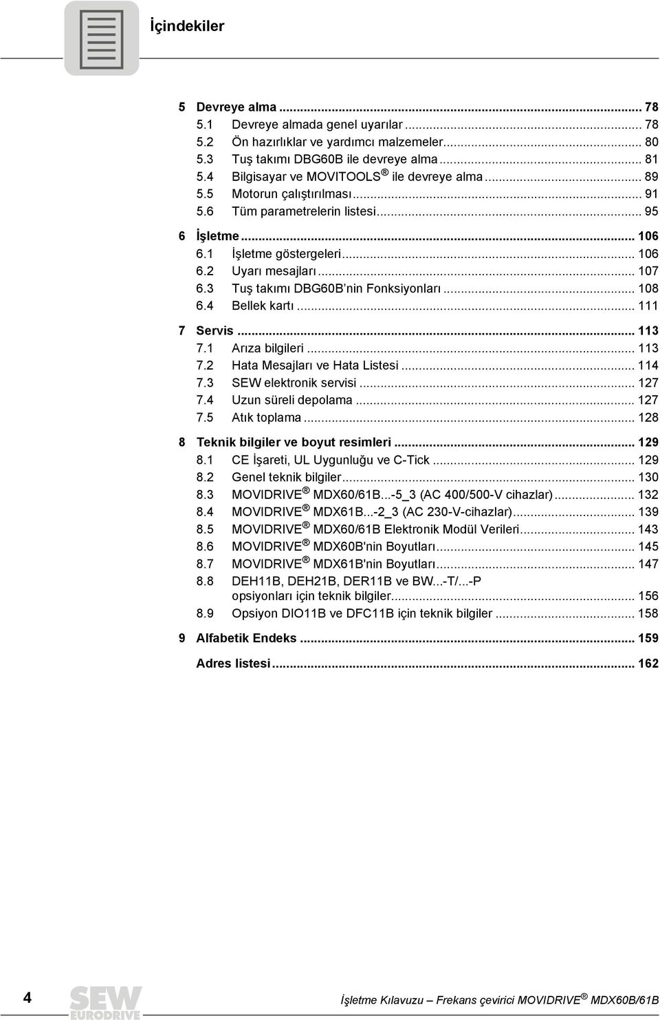 3 Tuş takımı DBG60B nin Fonksiyonları... 108 6.4 Bellek kartı... 111 7 Servis... 113 7.1 Arıza bilgileri... 113 7.2 Hata Mesajları ve Hata Listesi... 114 7.3 SEW elektronik servisi... 127 7.