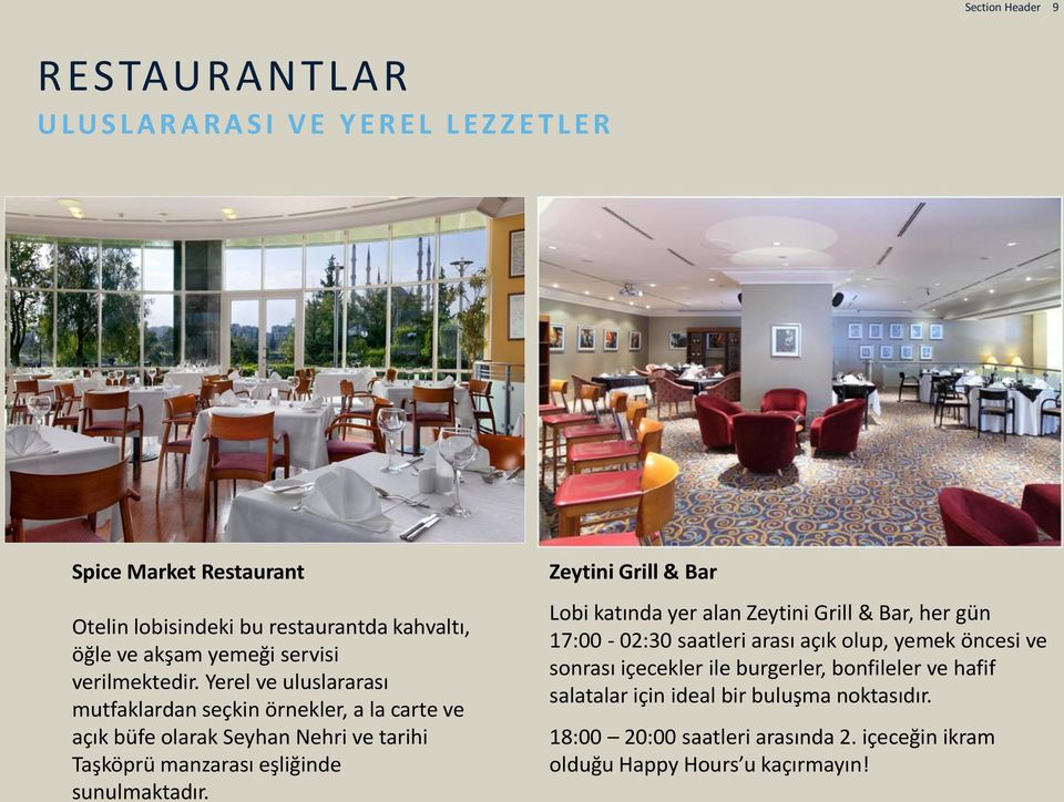 Yerel ve uluslararası mutfaklardan seçkin örnekler, a la carte ve açık büfe olarak Seyhan Nehri ve tarihi Taşköprü manzarası eşliğinde sunulmaktadır.