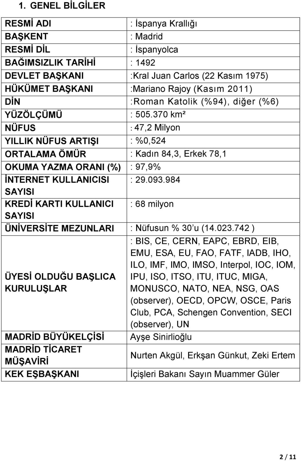 370 km² NÜFUS : 47,2 Milyon YILLIK NÜFUS ARTIŞI : %0,524 ORTALAMA ÖMÜR : Kadın 84,3, Erkek 78,1 OKUMA YAZMA ORANI (%) : 97,9% İNTERNET KULLANICISI : 29.093.