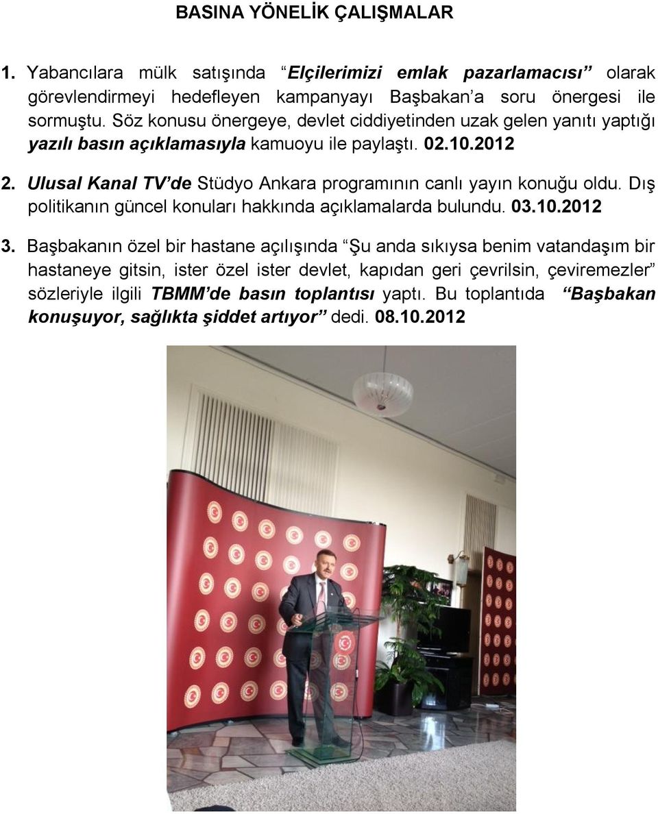 Ulusal Kanal TV de Stüdyo Ankara programının canlı yayın konuğu oldu. Dış politikanın güncel konuları hakkında açıklamalarda bulundu. 03.10.2012 3.