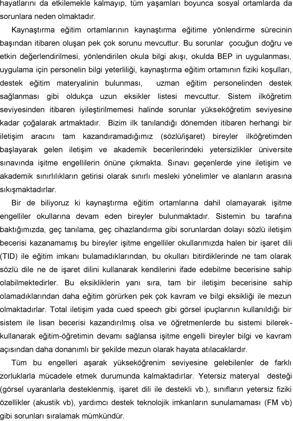 Bu sorunlar çocuğun doğru ve etkin değerlendirilmesi, yönlendirilen okula bilgi akışı, okulda BEP in uygulanması, uygulama için personelin bilgi yeterliliği, kaynaştırma eğitim ortamının fiziki