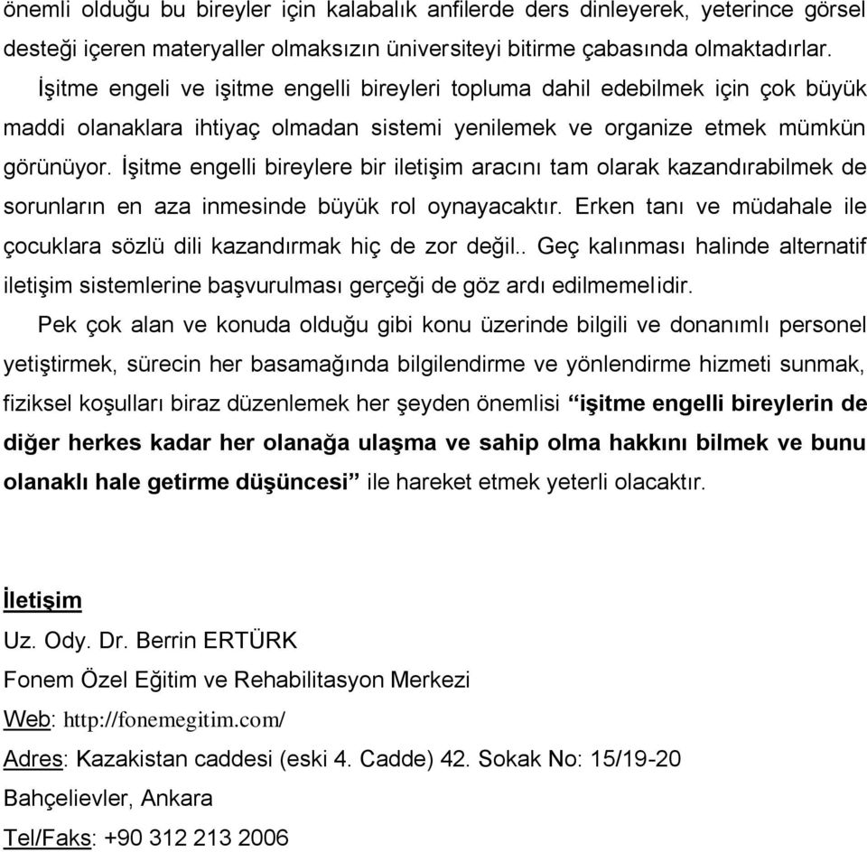 İşitme engelli bireylere bir iletişim aracını tam olarak kazandırabilmek de sorunların en aza inmesinde büyük rol oynayacaktır.