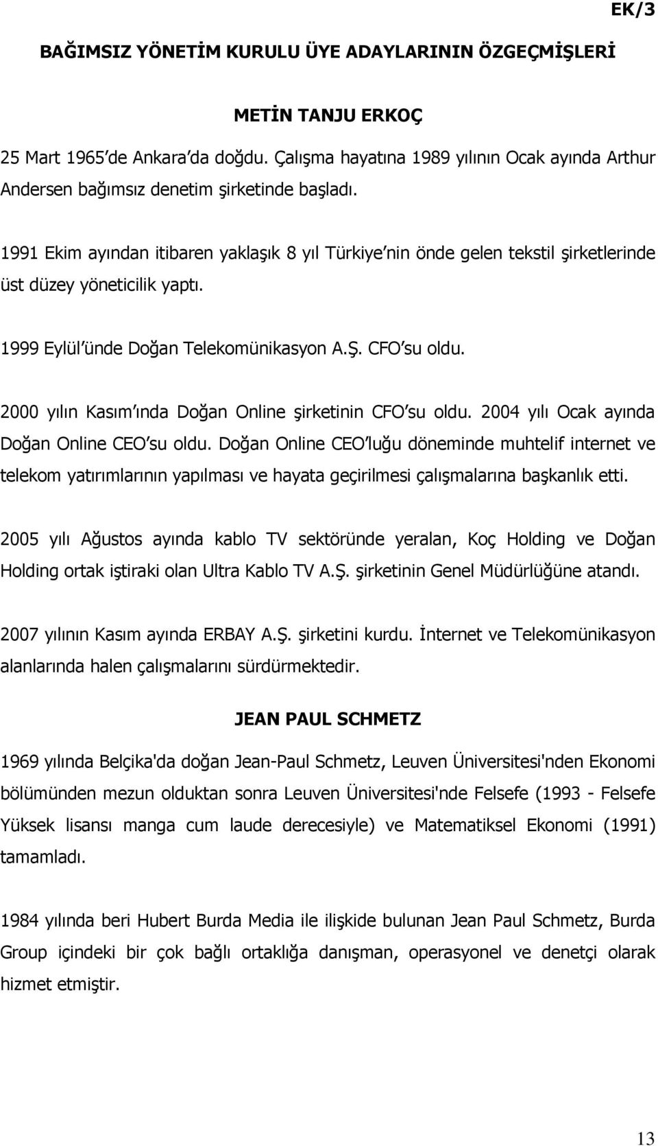 1991 Ekim ayından itibaren yaklaşık 8 yıl Türkiye nin önde gelen tekstil şirketlerinde üst düzey yöneticilik yaptı. 1999 Eylül ünde Doğan Telekomünikasyon A.Ş. CFO su oldu.