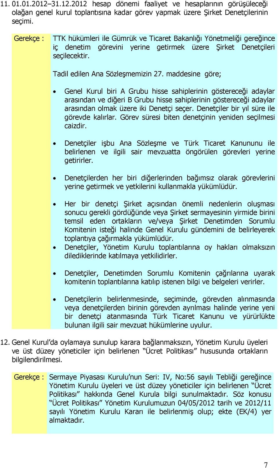 maddesine göre; Genel Kurul biri A Grubu hisse sahiplerinin göstereceği adaylar arasından ve diğeri B Grubu hisse sahiplerinin göstereceği adaylar arasından olmak üzere iki Denetçi seçer.