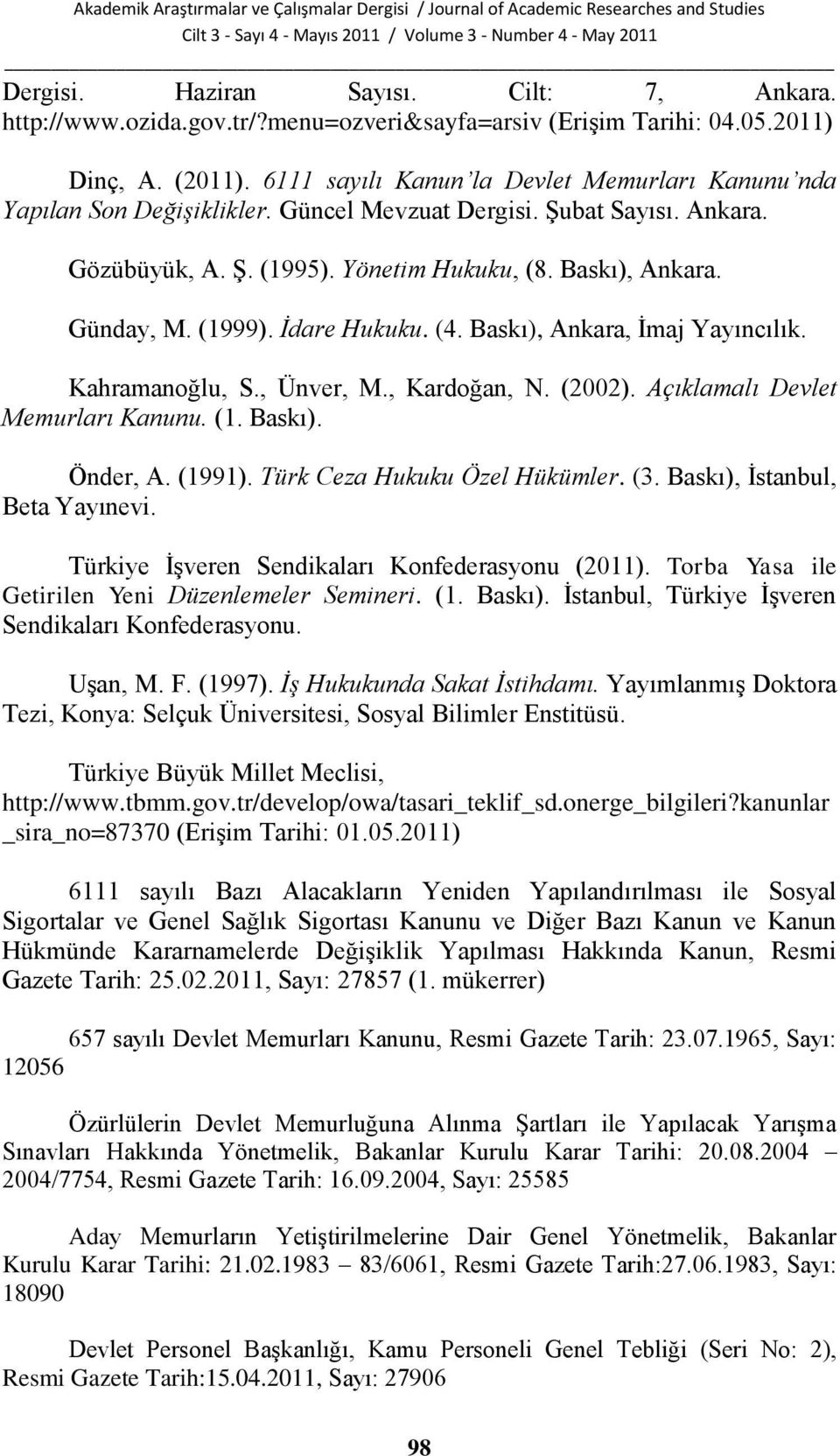 (1999). İdare Hukuku. (4. Baskı), Ankara, Ġmaj Yayıncılık. Kahramanoğlu, S., Ünver, M., Kardoğan, N. (2002). Açıklamalı Devlet Memurları Kanunu. (1. Baskı). Önder, A. (1991).