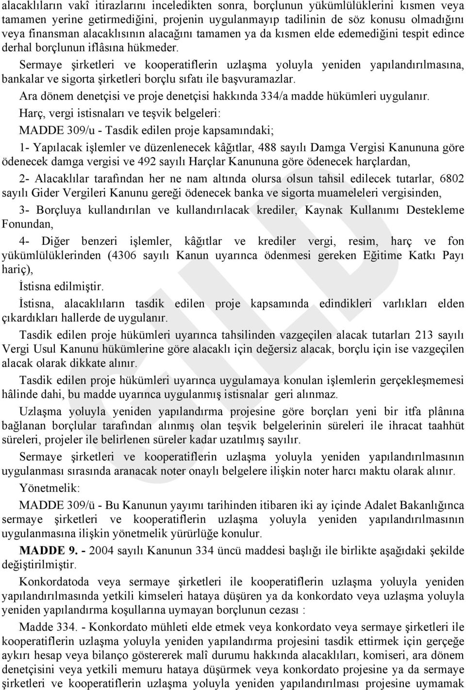 Sermaye şirketleri ve kooperatiflerin uzlaşma yoluyla yeniden yapılandırılmasına, bankalar ve sigorta şirketleri borçlu sıfatı ile başvuramazlar.