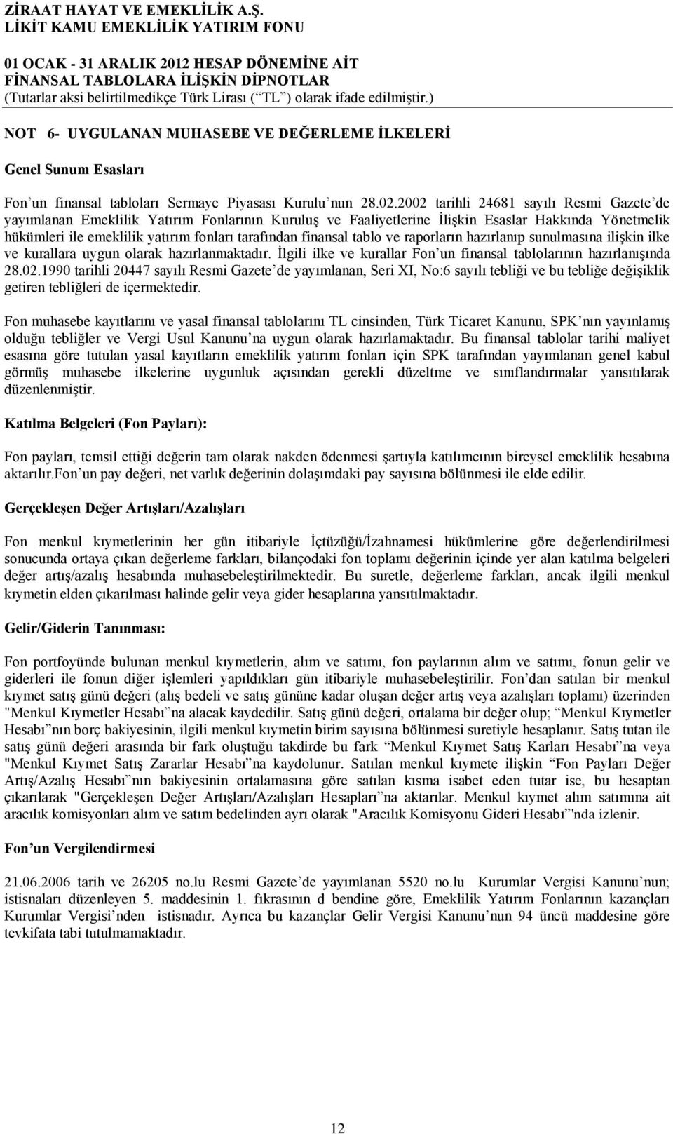 finansal tablo ve raporların hazırlanıp sunulmasına ilişkin ilke ve kurallara uygun olarak hazırlanmaktadır. İlgili ilke ve kurallar Fon un finansal tablolarının hazırlanışında 28.02.